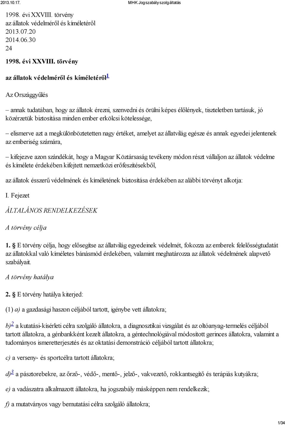 30 24  törvény az állatok védelméről és kíméletéről 1 Az Országgyűlés annak tudatában, hogy az állatok érezni, szenvedni és örülni képes élőlények, tiszteletben tartásuk, jó közérzetük biztosítása