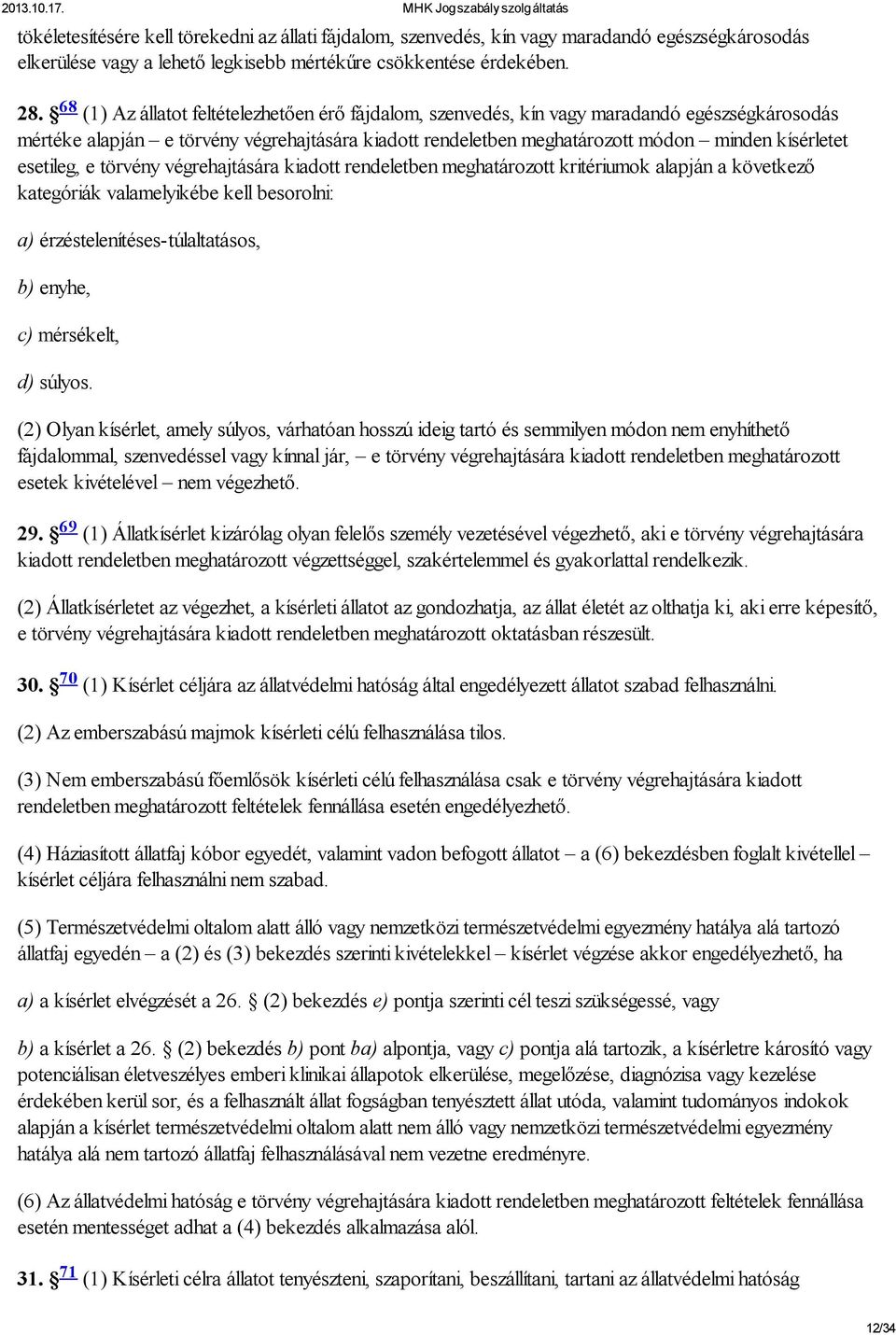 esetileg, e törvény végrehajtására kiadott rendeletben meghatározott kritériumok alapján a következő kategóriák valamelyikébe kell besorolni: a) érzéstelenítéses-túlaltatásos, b) enyhe, c) mérsékelt,