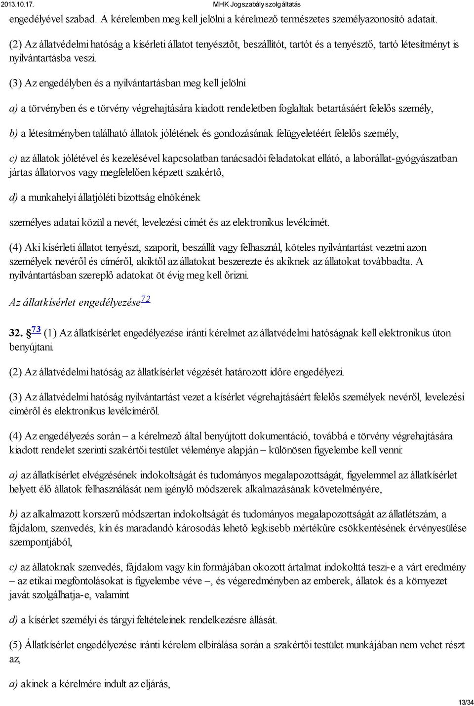 (3) Az engedélyben és a nyilvántartásban meg kell jelölni a) a törvényben és e törvény végrehajtására kiadott rendeletben foglaltak betartásáért felelős személy, b) a létesítményben található állatok