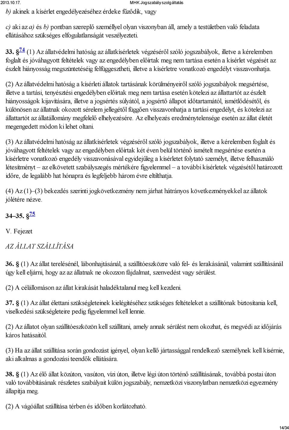 74 (1) Az állatvédelmi hatóság az állatkísérletek végzéséről szóló jogszabályok, illetve a kérelemben foglalt és jóváhagyott feltételek vagy az engedélyben előírtak meg nem tartása esetén a kísérlet