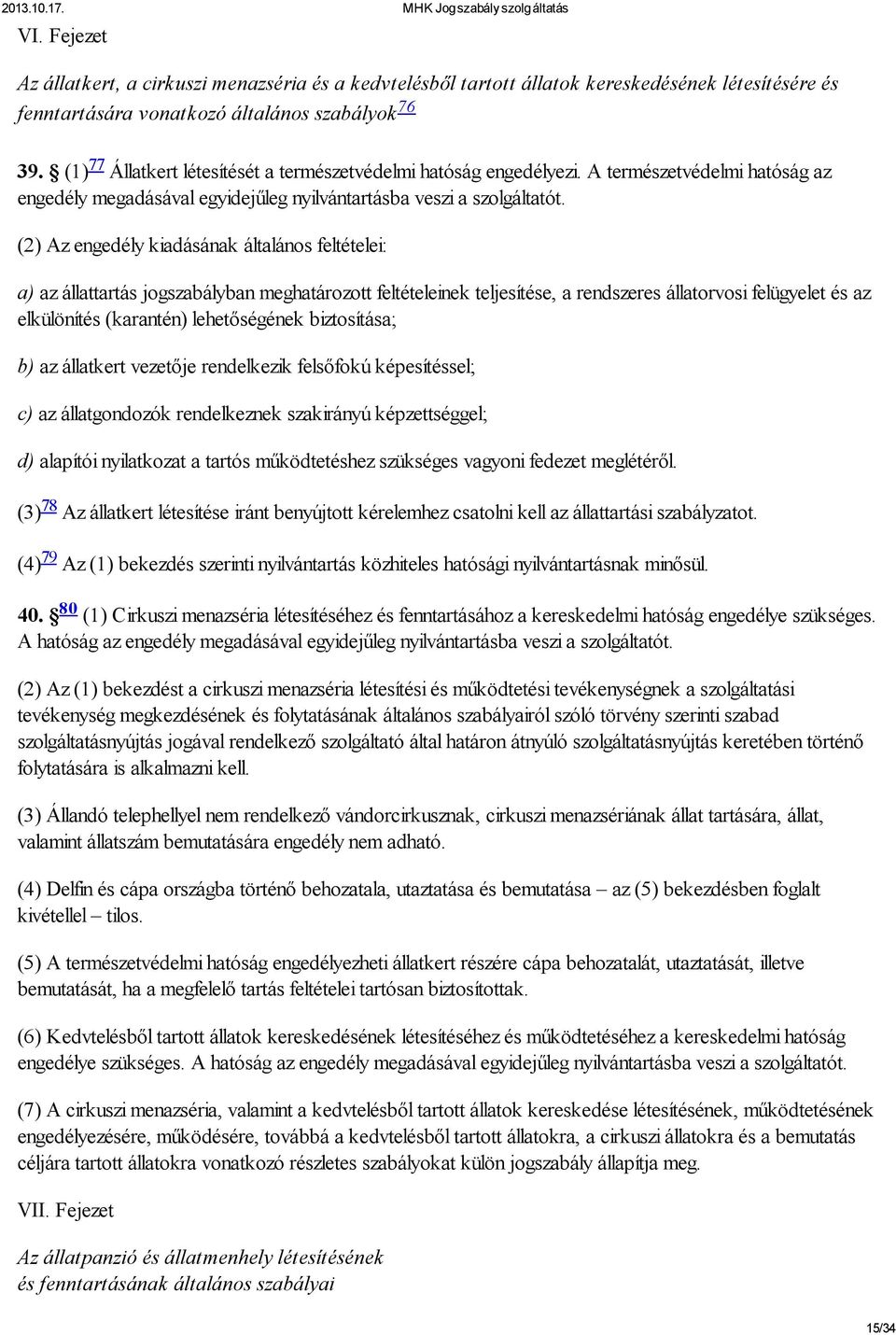 (2) Az engedély kiadásának általános feltételei: a) az állattartás jogszabályban meghatározott feltételeinek teljesítése, a rendszeres állatorvosi felügyelet és az elkülönítés (karantén)