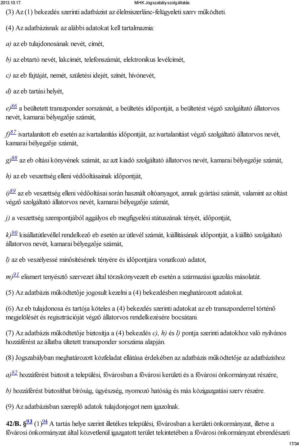 születési idejét, színét, hívónevét, d) az eb tartási helyét, e) 86 a beültetett transzponder sorszámát, a beültetés időpontját, a beültetést végző szolgáltató állatorvos nevét, kamarai bélyegzője