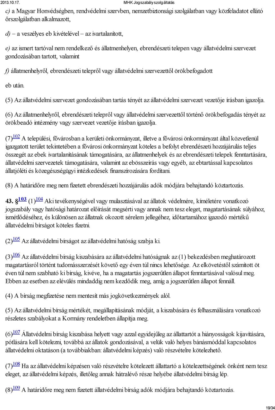 örökbefogadott eb után. (5) Az állatvédelmi szervezet gondozásában tartás tényét az állatvédelmi szervezet vezetője írásban igazolja.