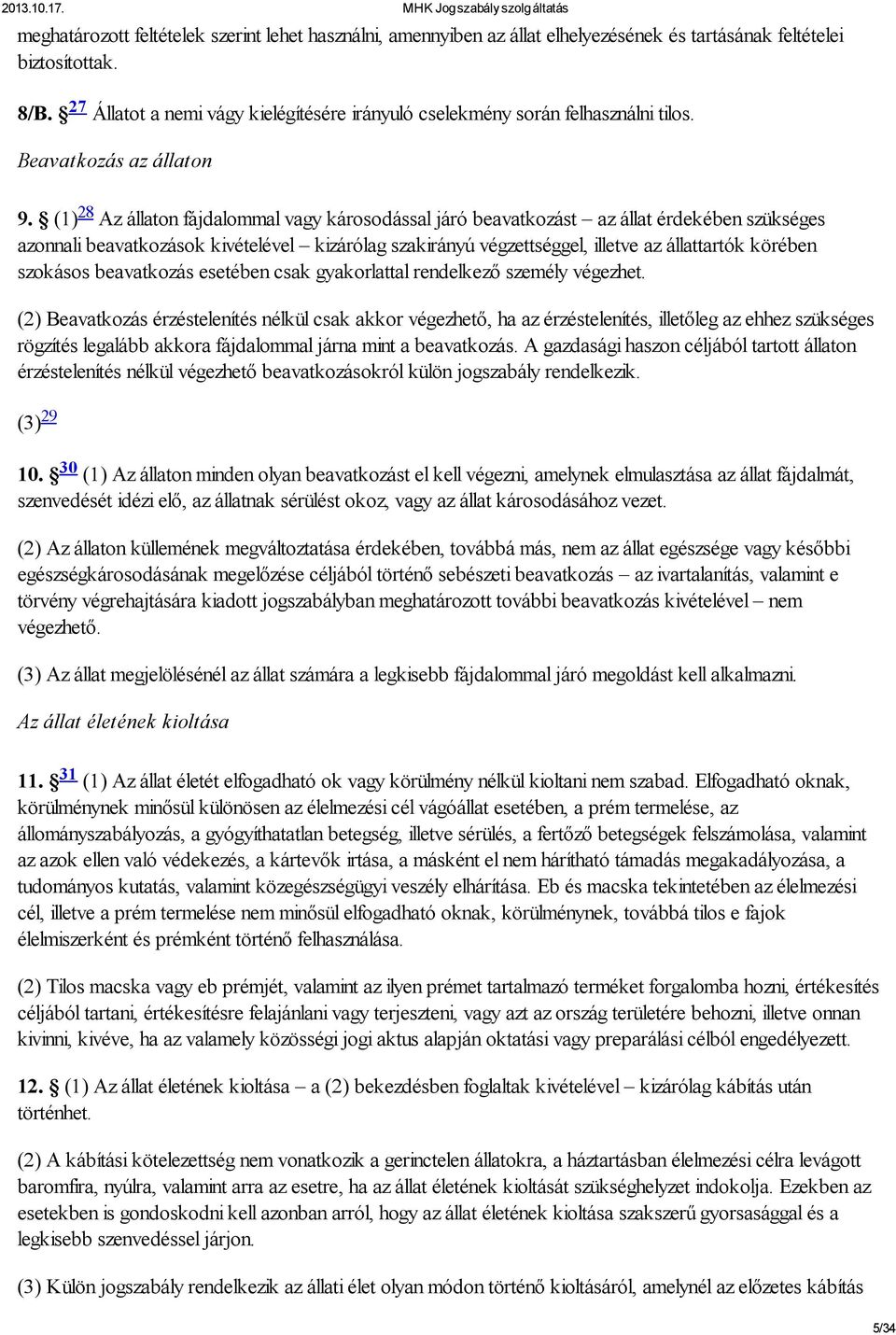 (1) 28 Az állaton fájdalommal vagy károsodással járó beavatkozást az állat érdekében szükséges azonnali beavatkozások kivételével kizárólag szakirányú végzettséggel, illetve az állattartók körében