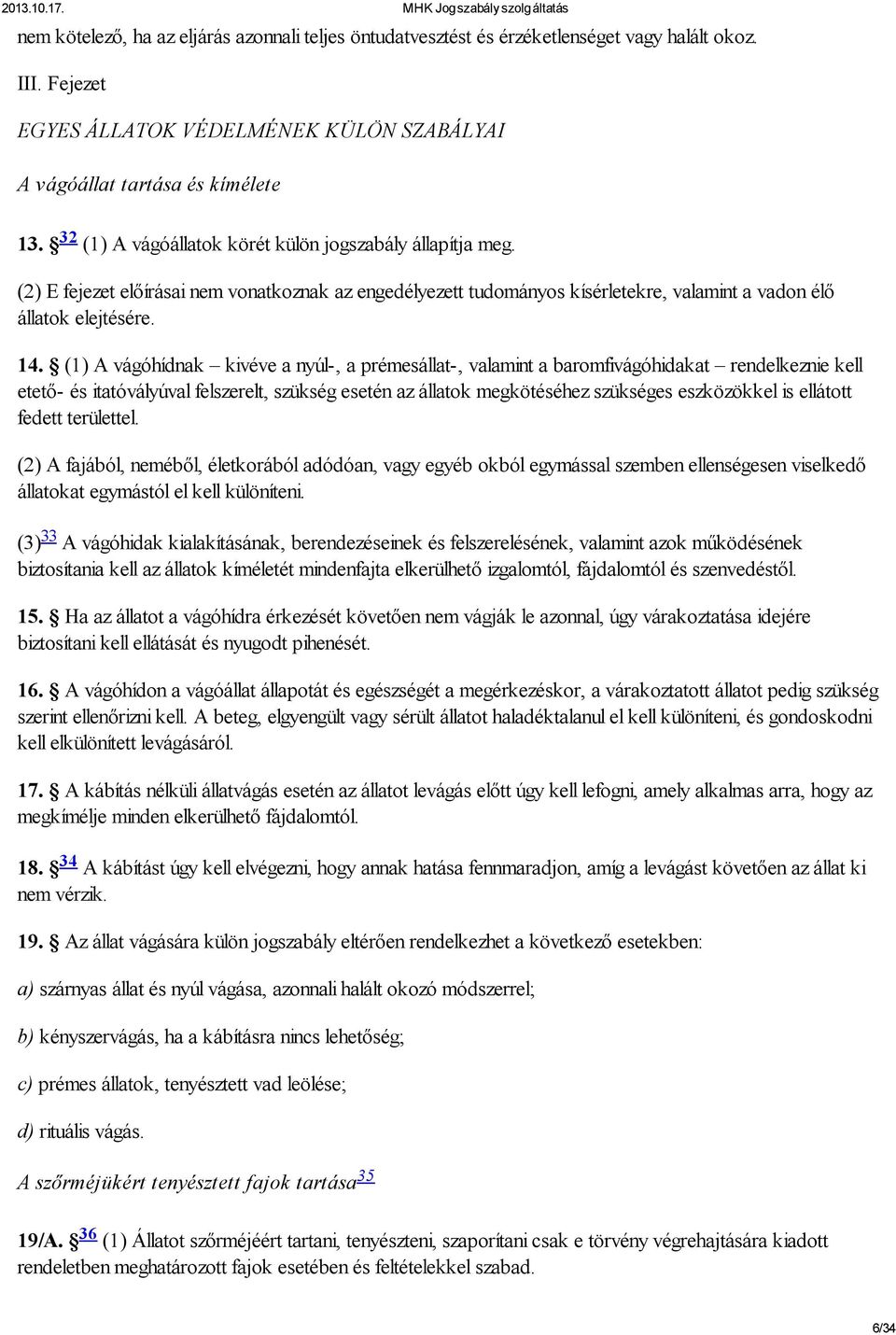 (1) A vágóhídnak kivéve a nyúl-, a prémesállat-, valamint a baromfivágóhidakat rendelkeznie kell etető- és itatóvályúval felszerelt, szükség esetén az állatok megkötéséhez szükséges eszközökkel is