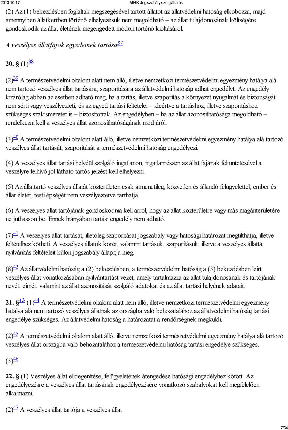 (1) 38 (2) 39 A természetvédelmi oltalom alatt nem álló, illetve nemzetközi természetvédelmi egyezmény hatálya alá nem tartozó veszélyes állat tartására, szaporítására az állatvédelmi hatóság adhat