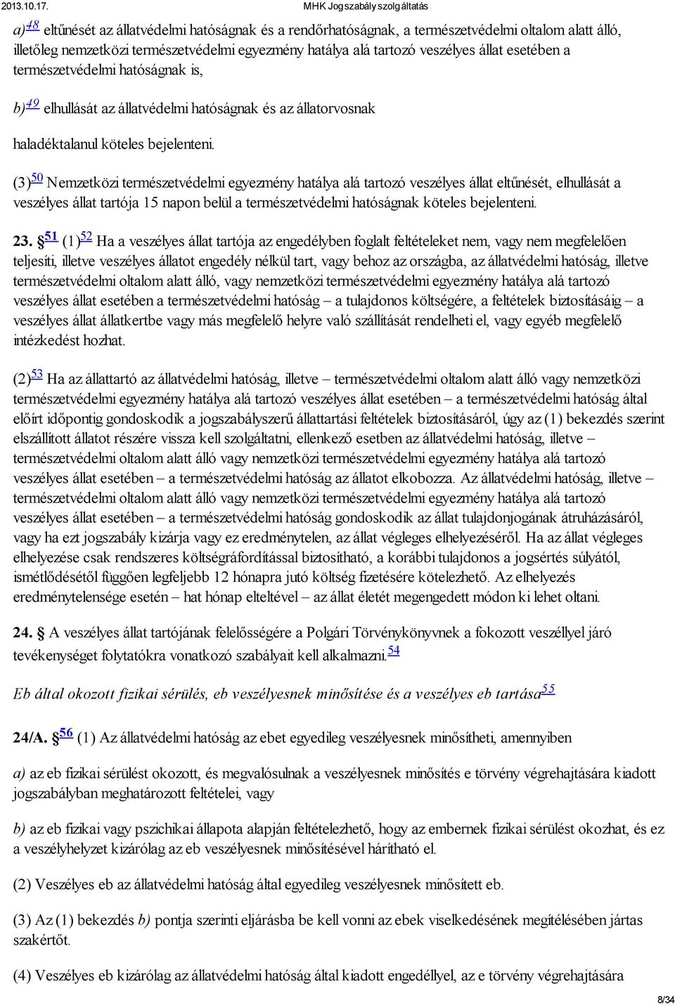 (3) 50 Nemzetközi természetvédelmi egyezmény hatálya alá tartozó veszélyes állat eltűnését, elhullását a veszélyes állat tartója 15 napon belül a természetvédelmi hatóságnak köteles bejelenteni. 23.