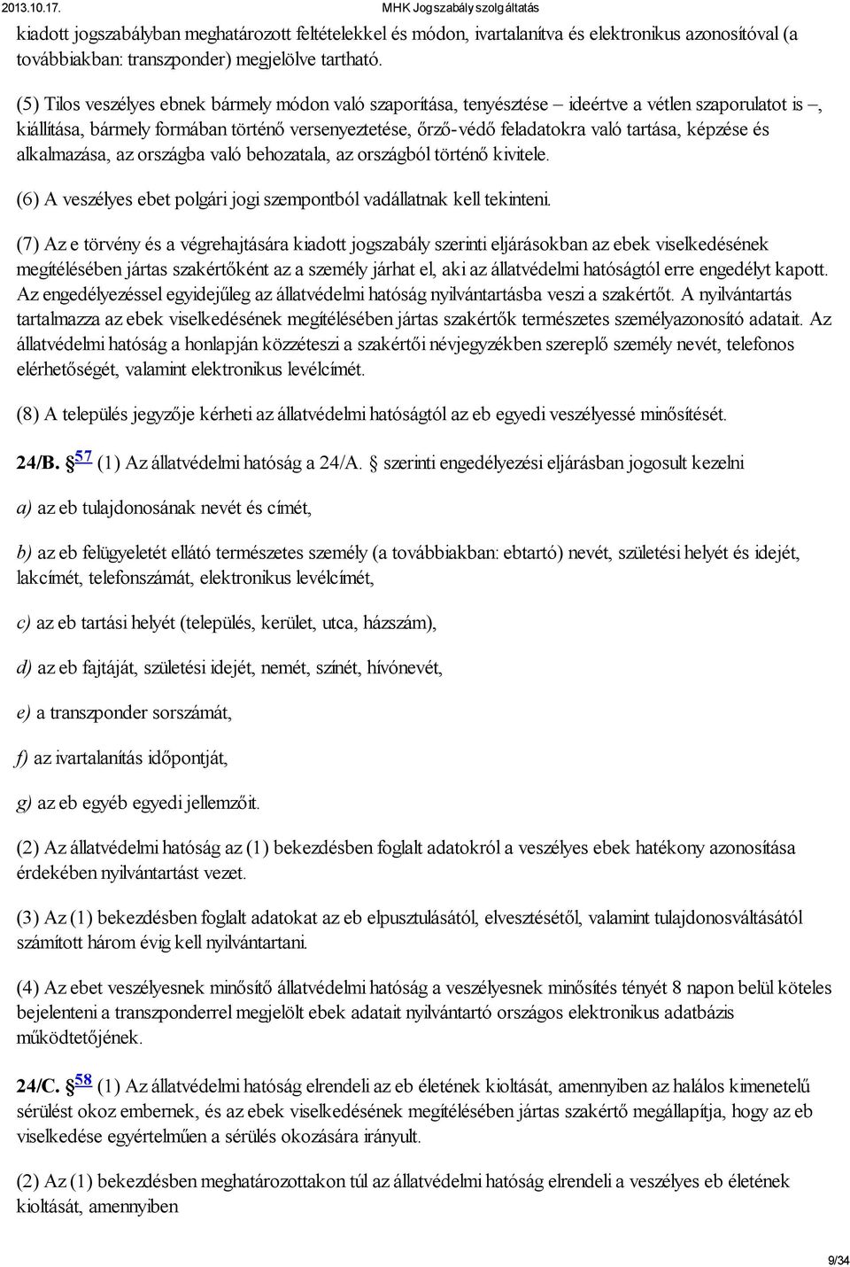 képzése és alkalmazása, az országba való behozatala, az országból történő kivitele. (6) A veszélyes ebet polgári jogi szempontból vadállatnak kell tekinteni.