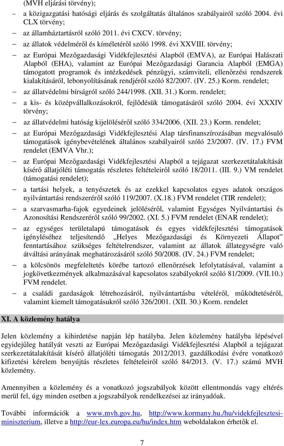 törvény; az Európai Mezőgazdasági Vidékfejlesztési Alapból (EMVA), az Európai Halászati Alapból (EHA), valamint az Európai Mezőgazdasági Garancia Alapból (EMGA) támogatott programok és intézkedések