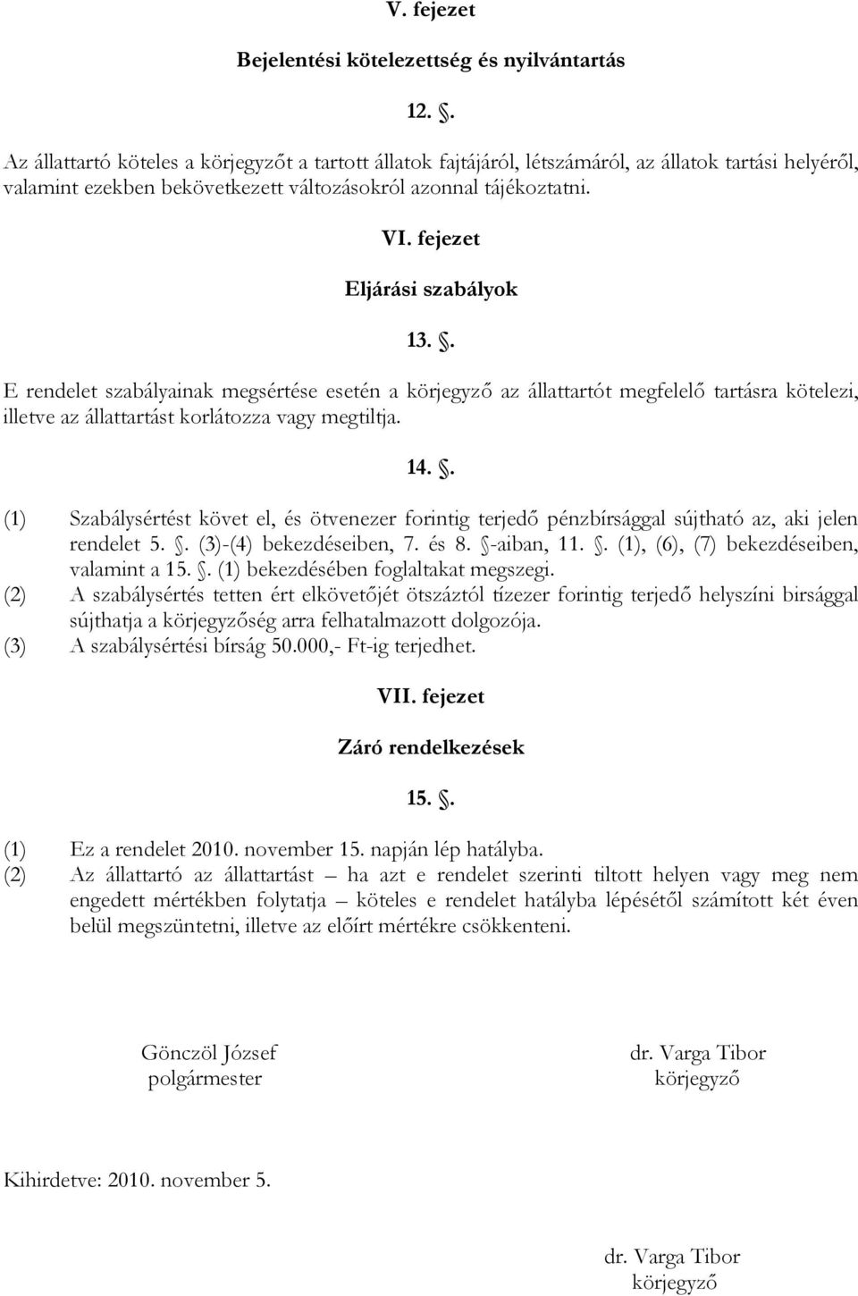 fejezet Eljárási szabályok 13.. E rendelet szabályainak megsértése esetén a körjegyző az állattartót megfelelő tartásra kötelezi, illetve az állattartást korlátozza vagy megtiltja. 14.