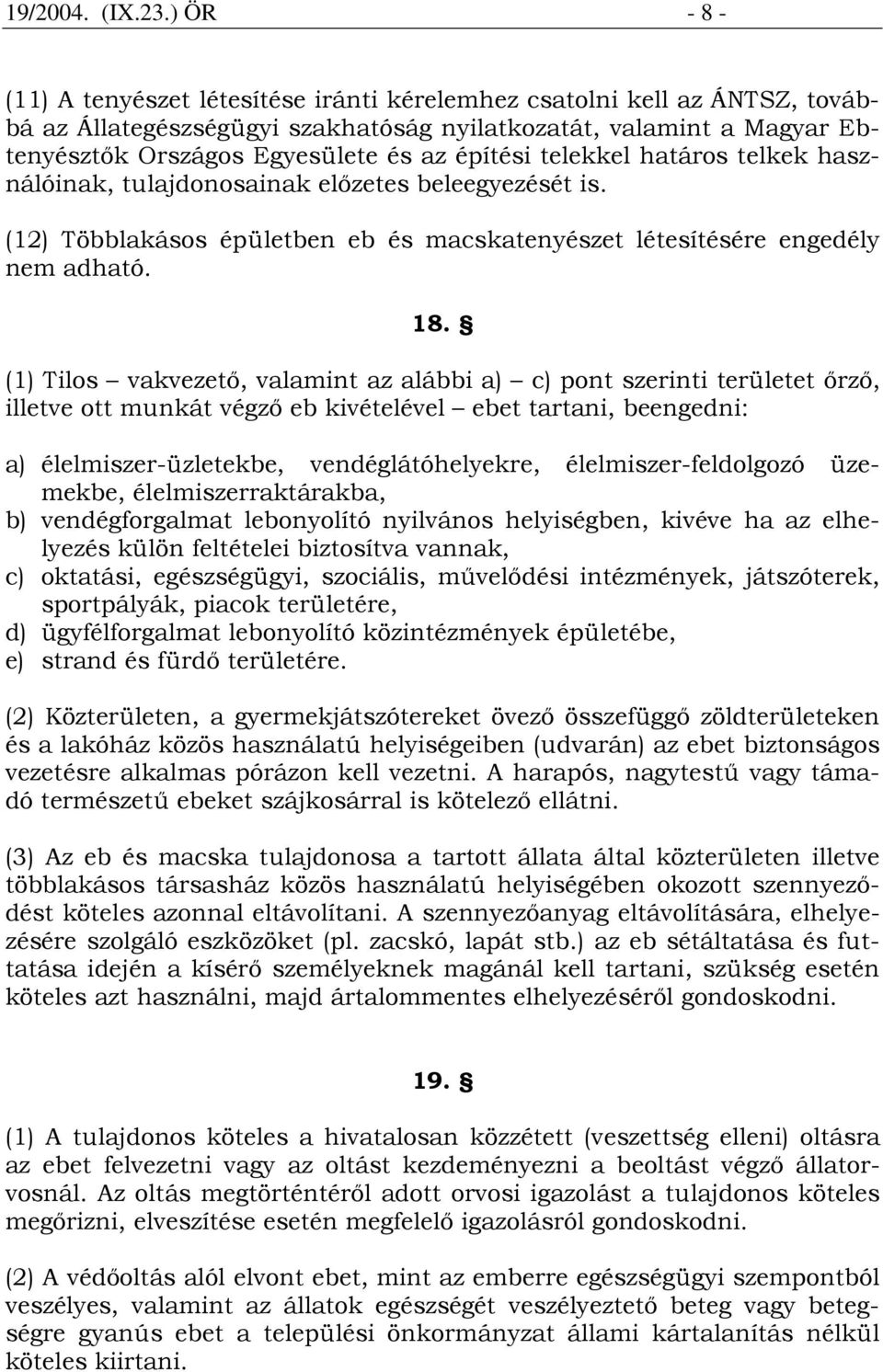 építési telekkel határos telkek használóinak, tulajdonosainak elızetes beleegyezését is. (12) Többlakásos épületben eb és macskatenyészet létesítésére engedély nem adható. 18.