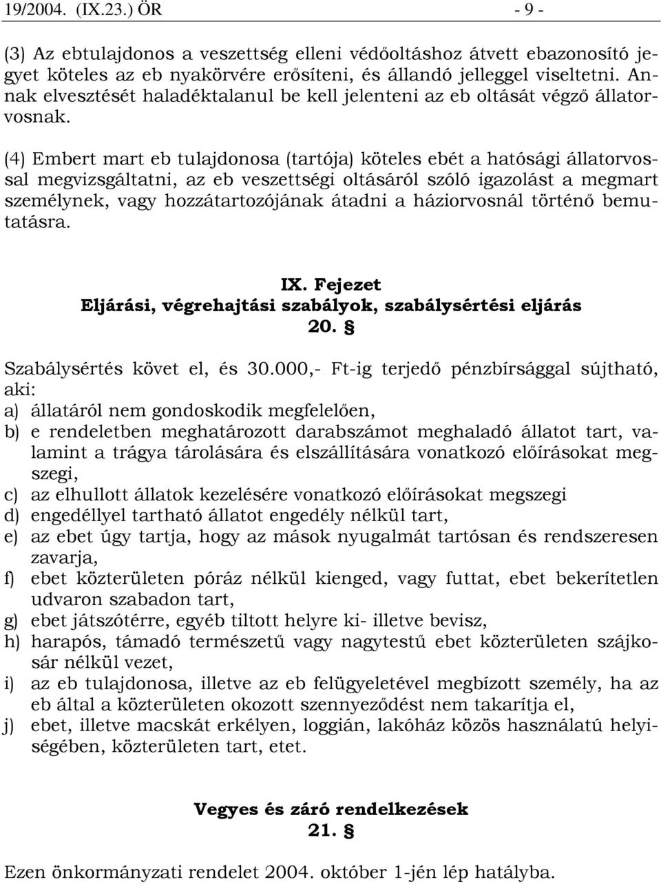 (4) Embert mart eb tulajdonosa (tartója) köteles ebét a hatósági állatorvossal megvizsgáltatni, az eb veszettségi oltásáról szóló igazolást a megmart személynek, vagy hozzátartozójának átadni a