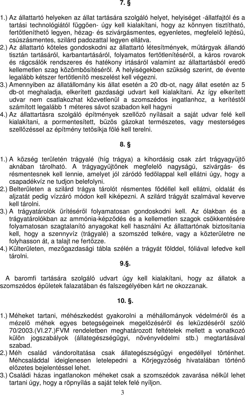 ) Az állattartó köteles gondoskodni az állattartó létesítmények, mőtárgyak állandó tisztán tartásáról, karbantartásáról, folyamatos fertıtlenítésérıl, a káros rovarok és rágcsálók rendszeres és