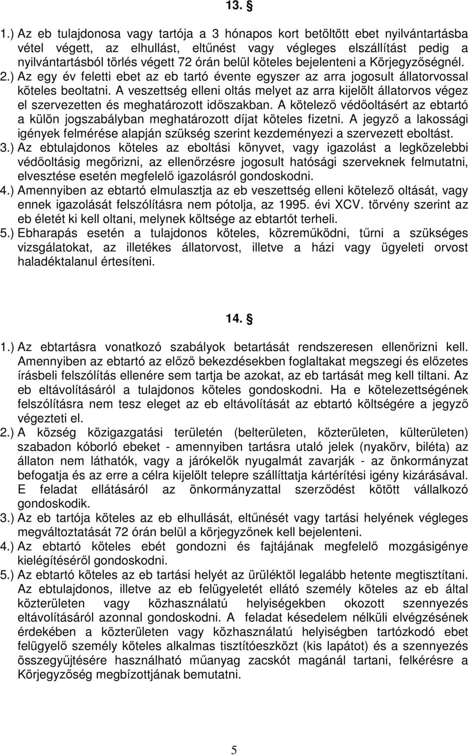 köteles bejelenteni a Körjegyzıségnél. 2.) Az egy év feletti ebet az eb tartó évente egyszer az arra jogosult állatorvossal köteles beoltatni.