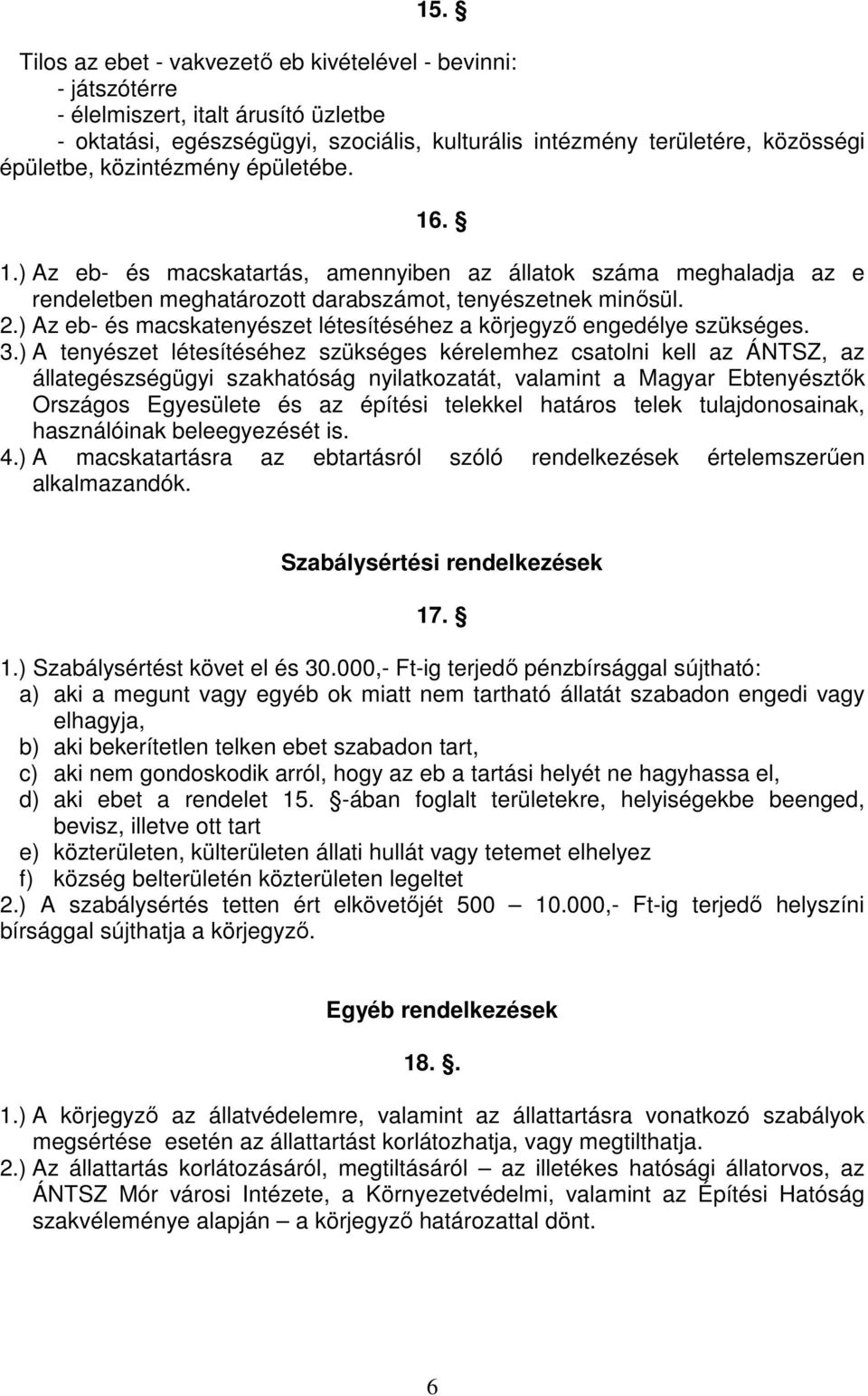 ) Az eb- és macskatenyészet létesítéséhez a körjegyzı engedélye szükséges. 3.