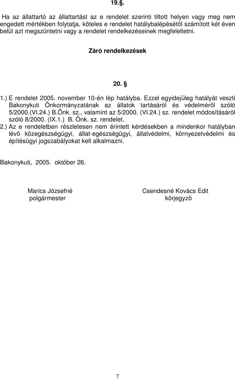 Ezzel egyidejőleg hatályát veszti Bakonykuti Önkormányzatának az állatok tartásáról és védelmérıl szóló 5/2000.(VI.24.) B.Önk. sz., valamint az 5/2000. (VI.24.) sz.