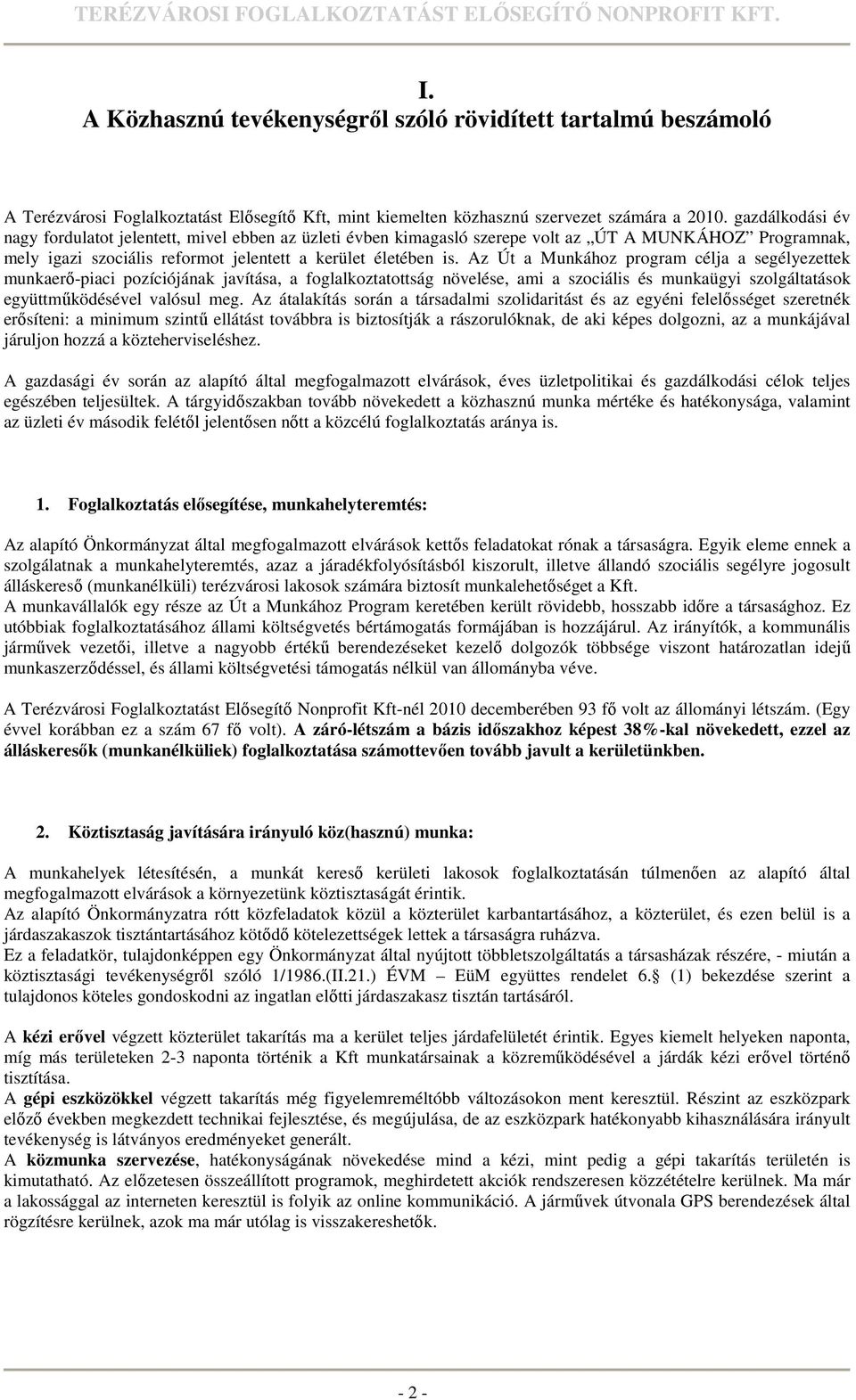 Az Út a Munkához program célja a segélyezettek munkaerı-piaci pozíciójának javítása, a foglalkoztatottság növelése, ami a szociális és munkaügyi szolgáltatások együttmőködésével valósul meg.