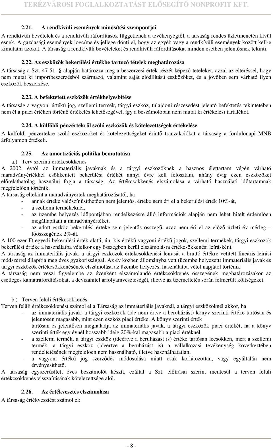 A társaság a rendkívüli bevételeket és rendkívüli ráfordításokat minden esetben jelentısnek tekinti. 2.22. Az eszközök bekerülési értékbe tartozó tételek meghatározása A társaság a Szt. 47-51.