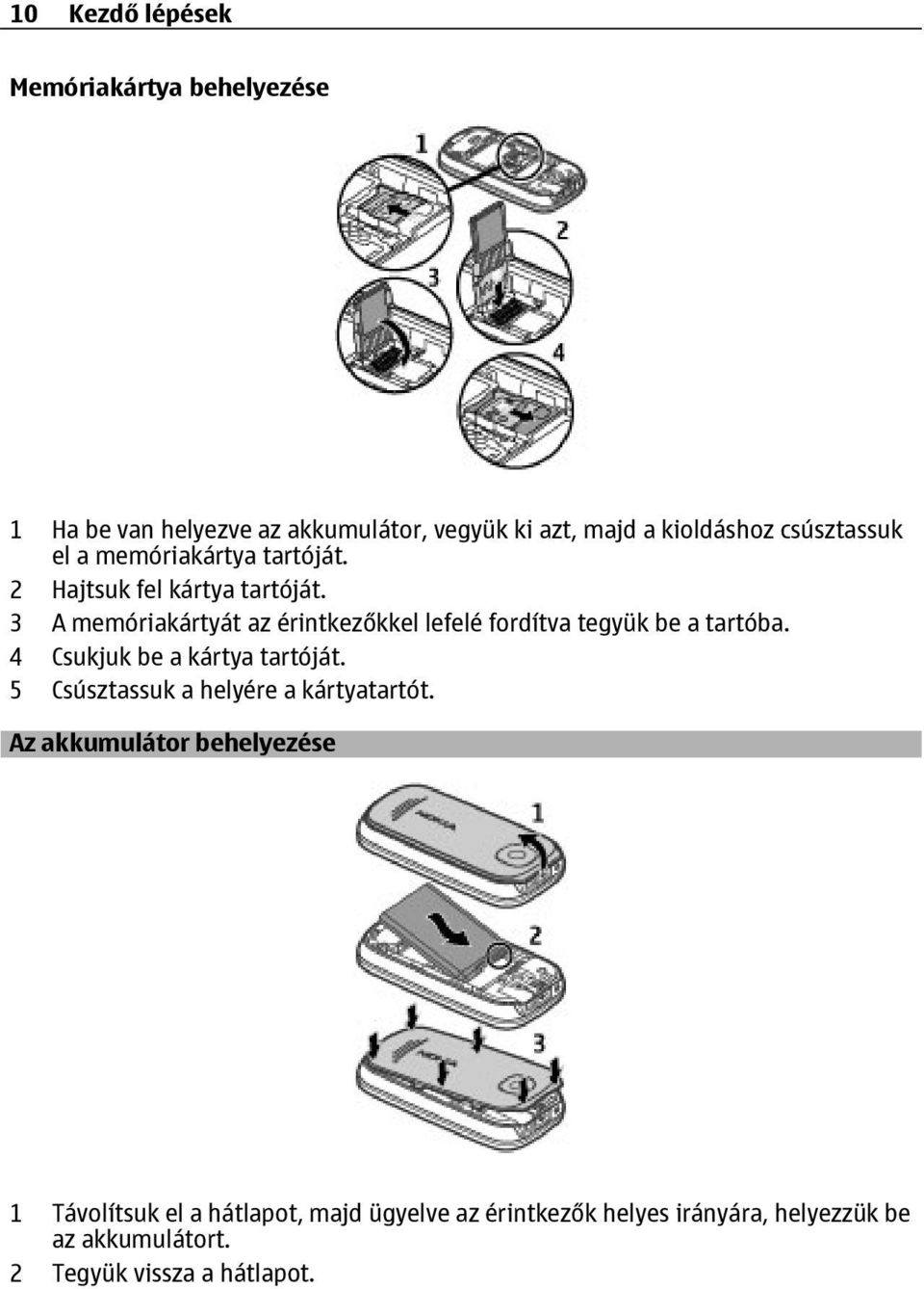 3 A memóriakártyát az érintkezőkkel lefelé fordítva tegyük be a tartóba. 4 Csukjuk be a kártya tartóját.