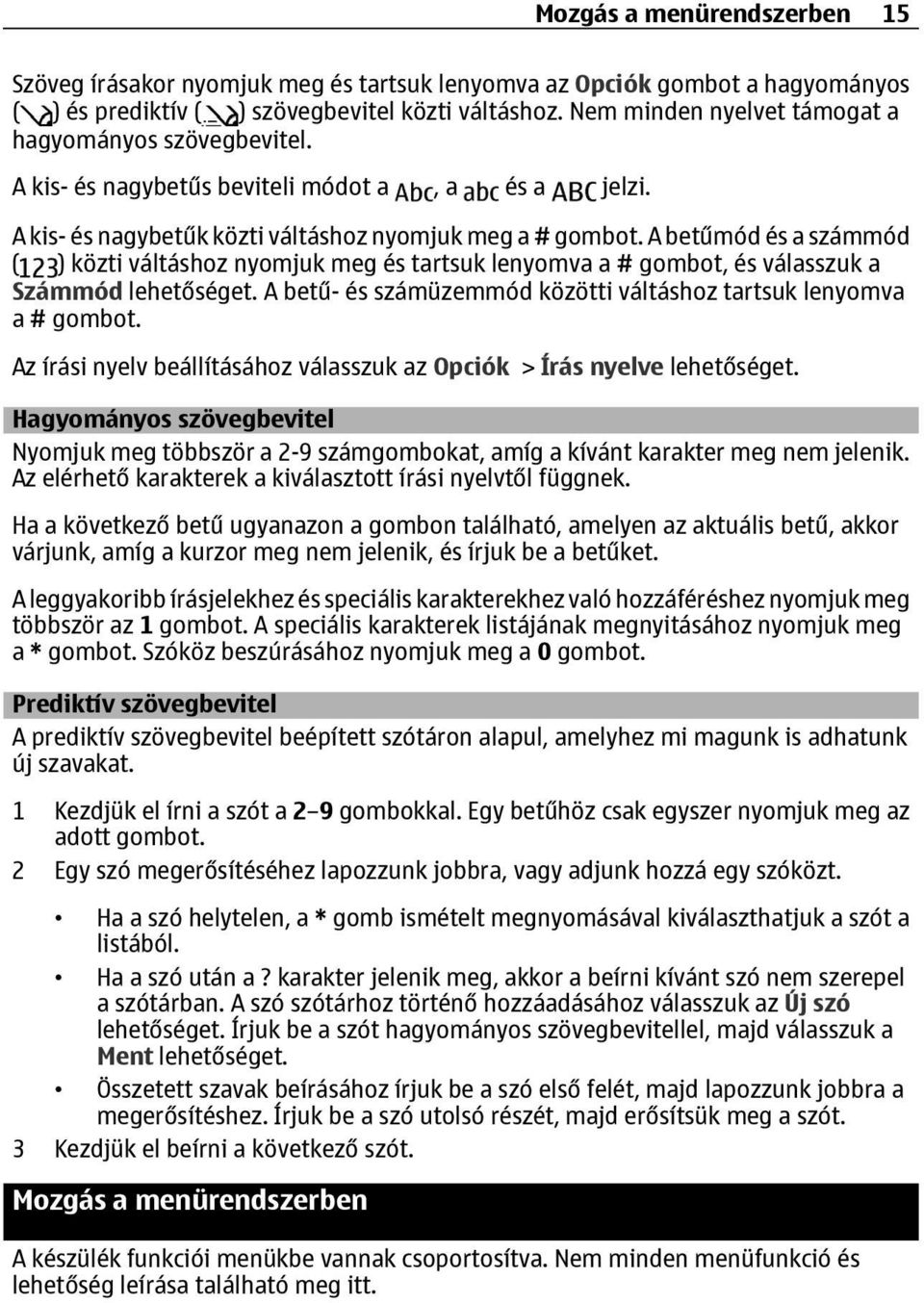 A betűmód és a számmód ( ) közti váltáshoz nyomjuk meg és tartsuk lenyomva a # gombot, és válasszuk a Számmód lehetőséget. A betű- és számüzemmód közötti váltáshoz tartsuk lenyomva a # gombot.