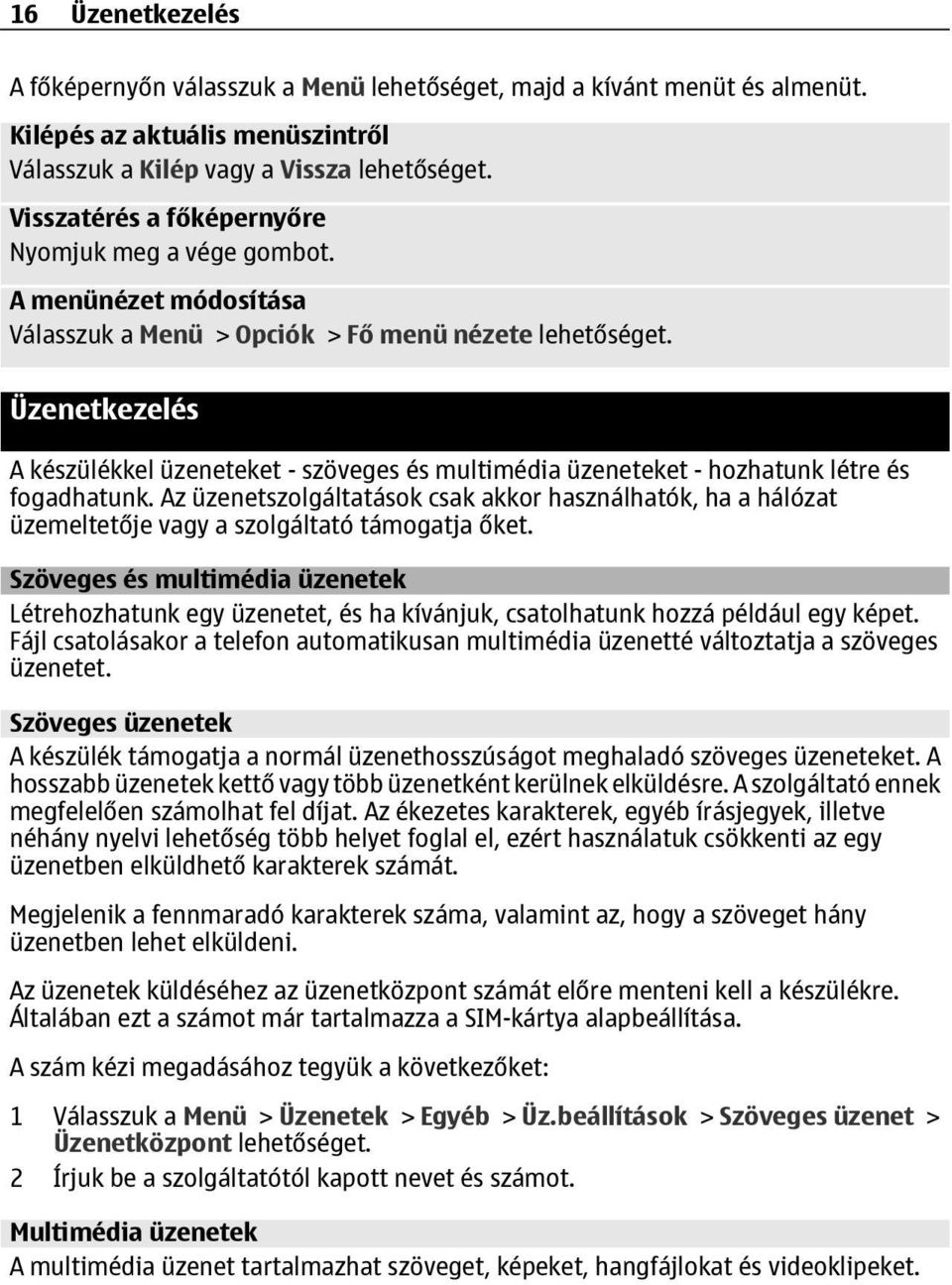 Üzenetkezelés A készülékkel üzeneteket - szöveges és multimédia üzeneteket - hozhatunk létre és fogadhatunk.