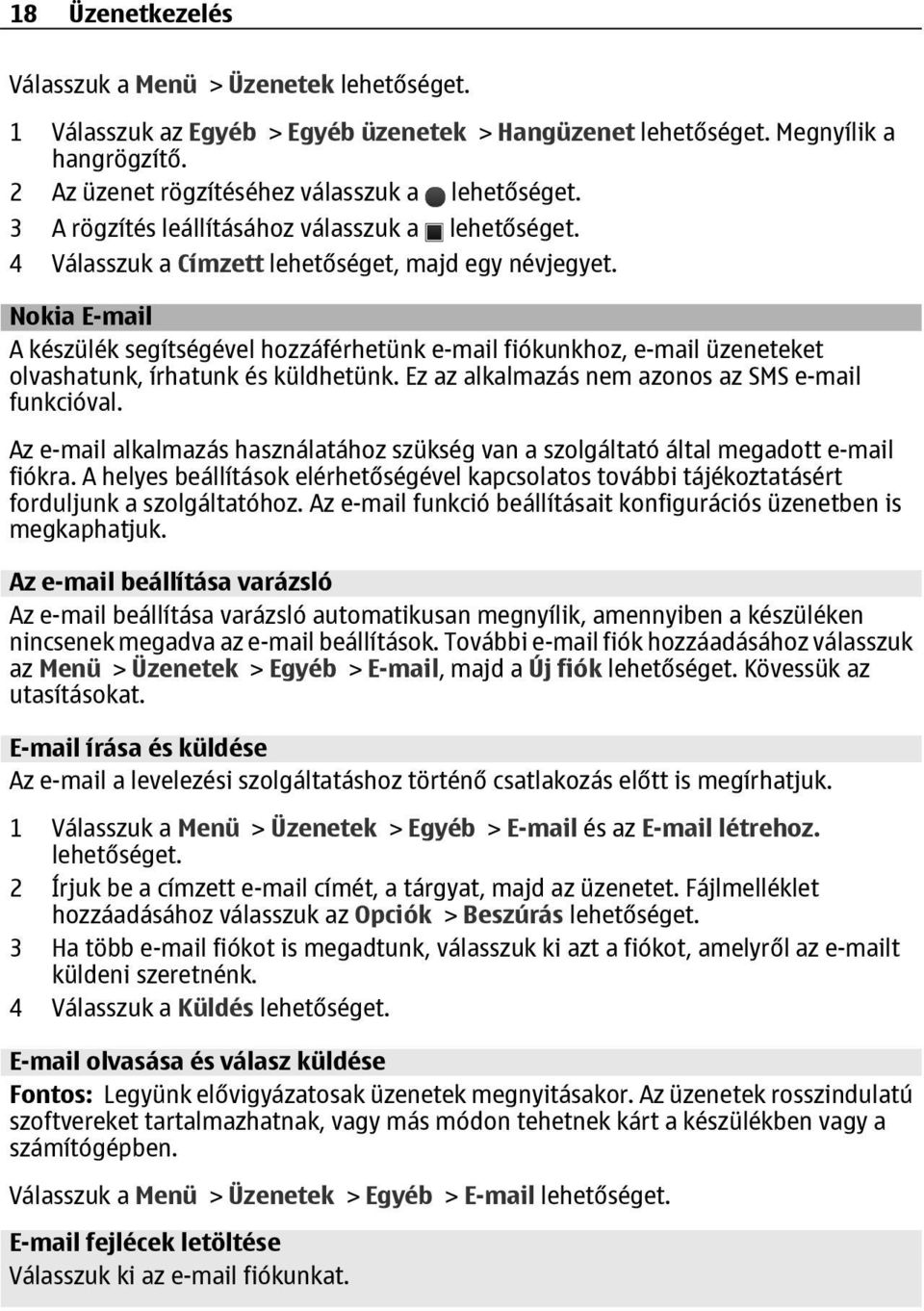 Nokia E-mail A készülék segítségével hozzáférhetünk e-mail fiókunkhoz, e-mail üzeneteket olvashatunk, írhatunk és küldhetünk. Ez az alkalmazás nem azonos az SMS e-mail funkcióval.