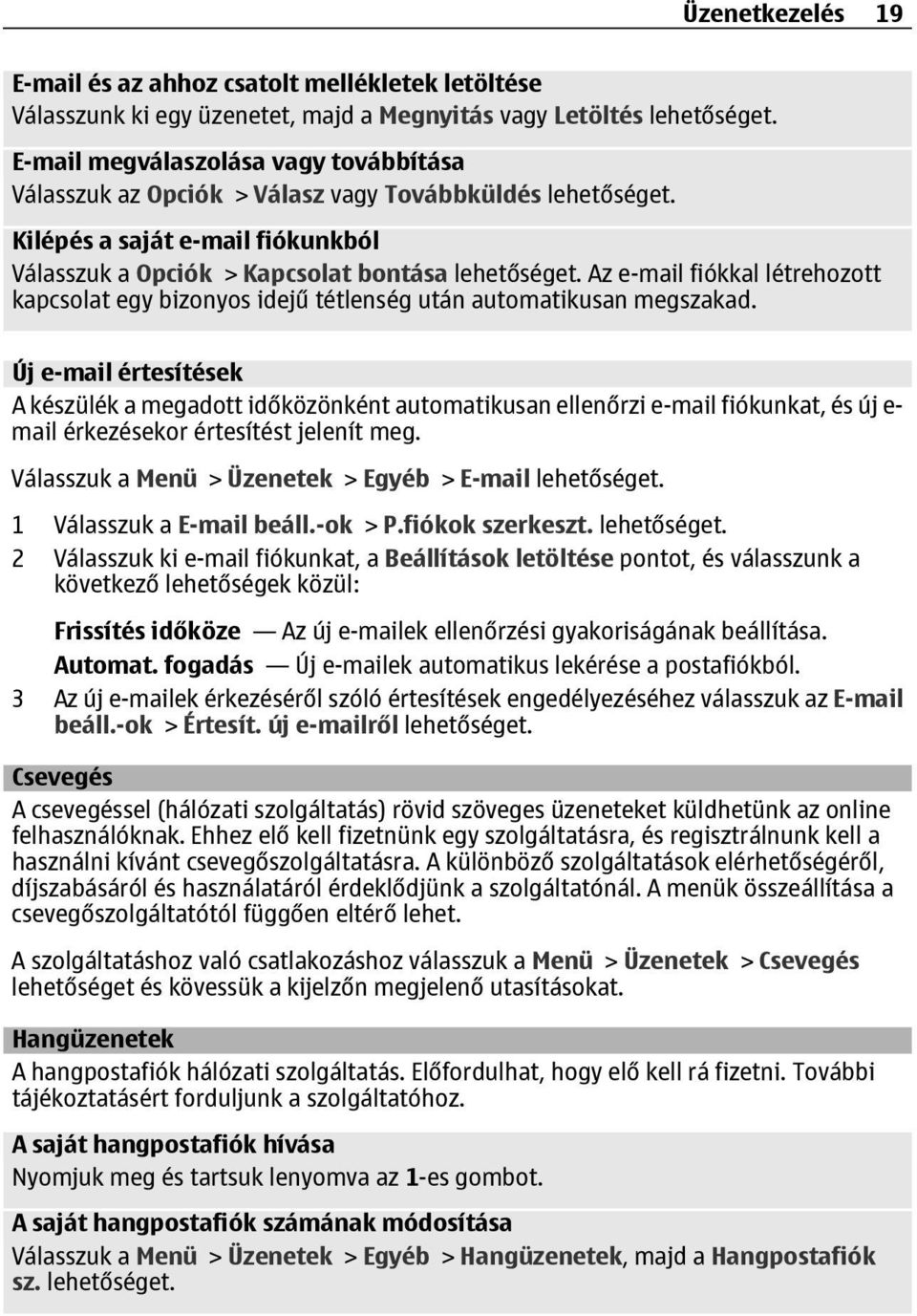 Az e-mail fiókkal létrehozott kapcsolat egy bizonyos idejű tétlenség után automatikusan megszakad.