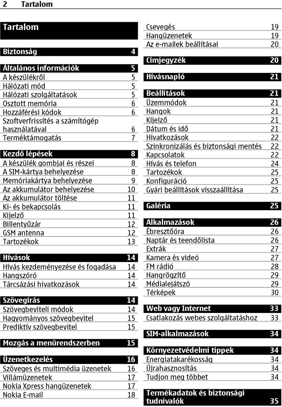 Kijelző 11 Billentyűzár 12 GSM antenna 12 Tartozékok 13 Hívások 14 Hívás kezdeményezése és fogadása 14 Hangszóró 14 Tárcsázási hivatkozások 14 Szövegírás 14 Szövegbeviteli módok 14 Hagyományos