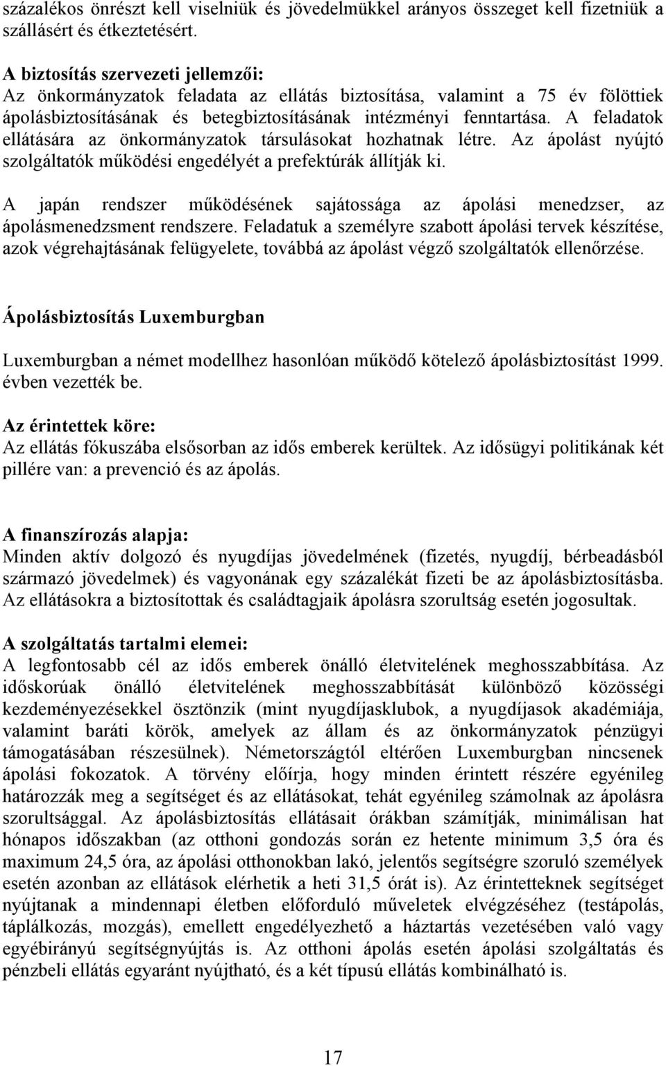 A feladatok ellátására az önkormányzatok társulásokat hozhatnak létre. Az ápolást nyújtó szolgáltatók működési engedélyét a prefektúrák állítják ki.