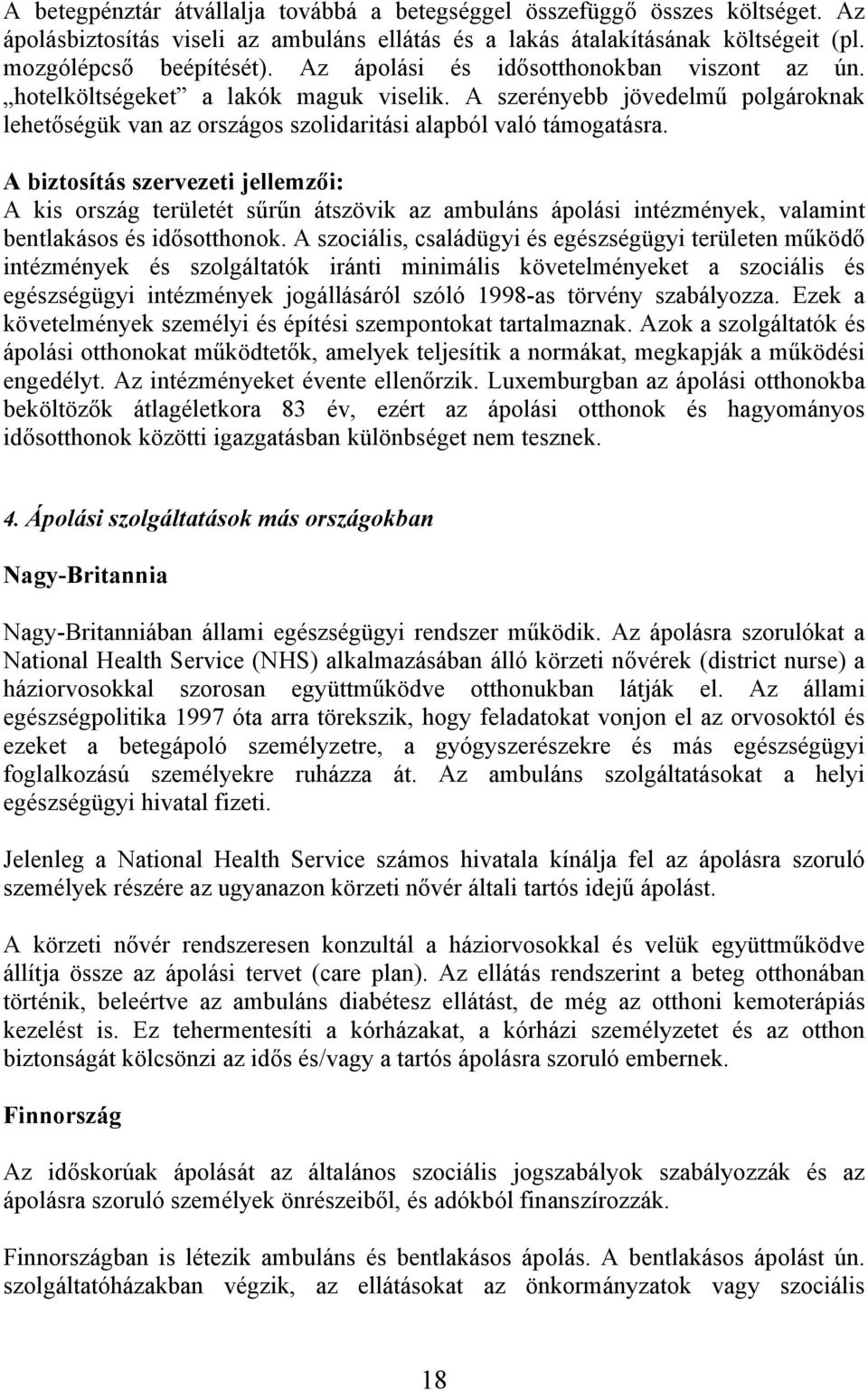 A biztosítás szervezeti jellemzői: A kis ország területét sűrűn átszövik az ambuláns ápolási intézmények, valamint bentlakásos és idősotthonok.