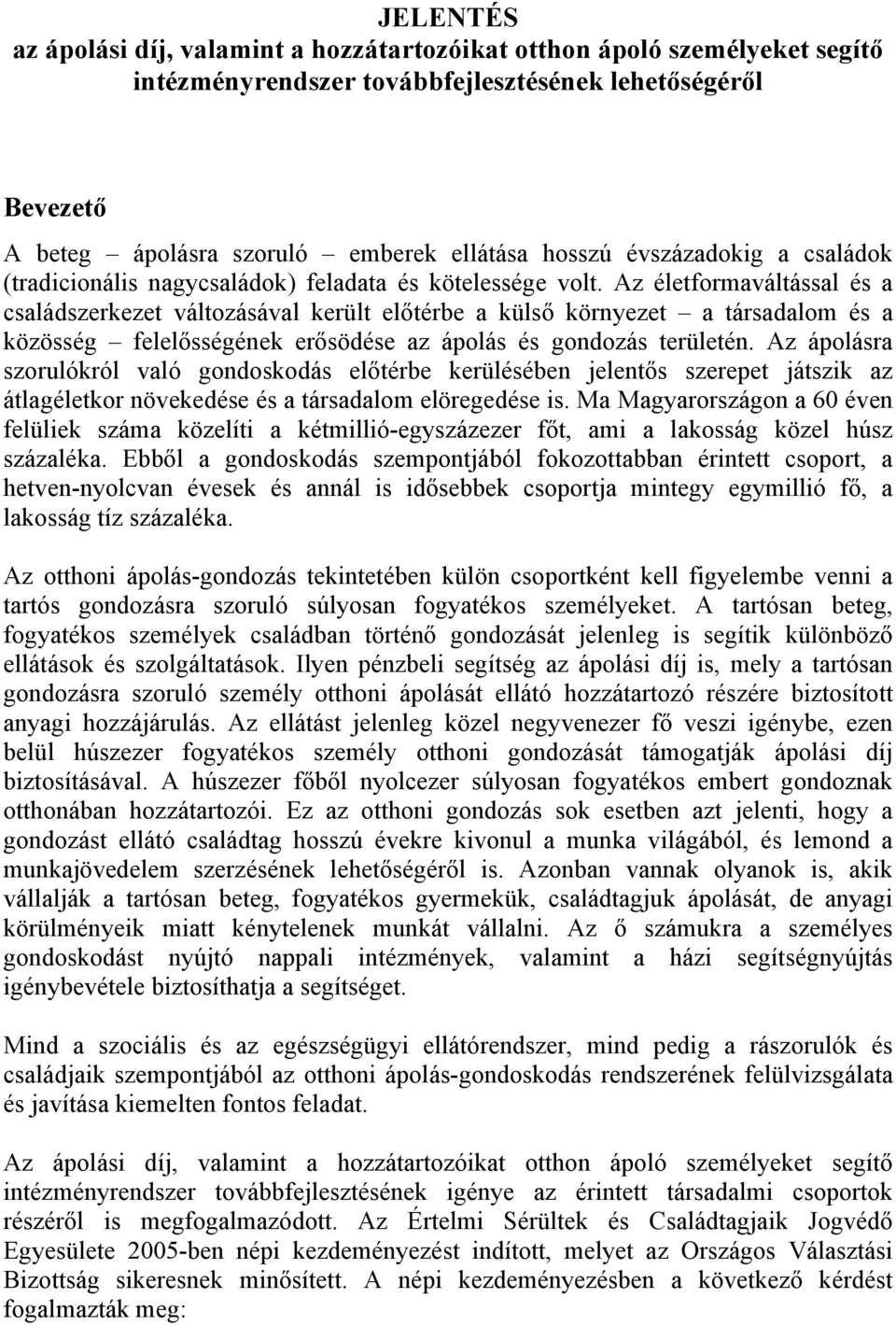 Az életformaváltással és a családszerkezet változásával került előtérbe a külső környezet a társadalom és a közösség felelősségének erősödése az ápolás és gondozás területén.