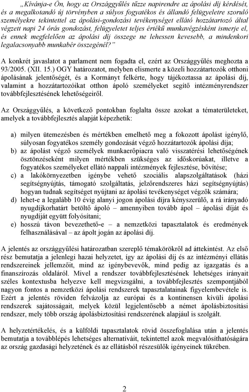 lehessen kevesebb, a mindenkori legalacsonyabb munkabér összegénél? A konkrét javaslatot a parlament nem fogadta el, ezért az Országgyűlés meghozta a 93/2005. (XII. 15.