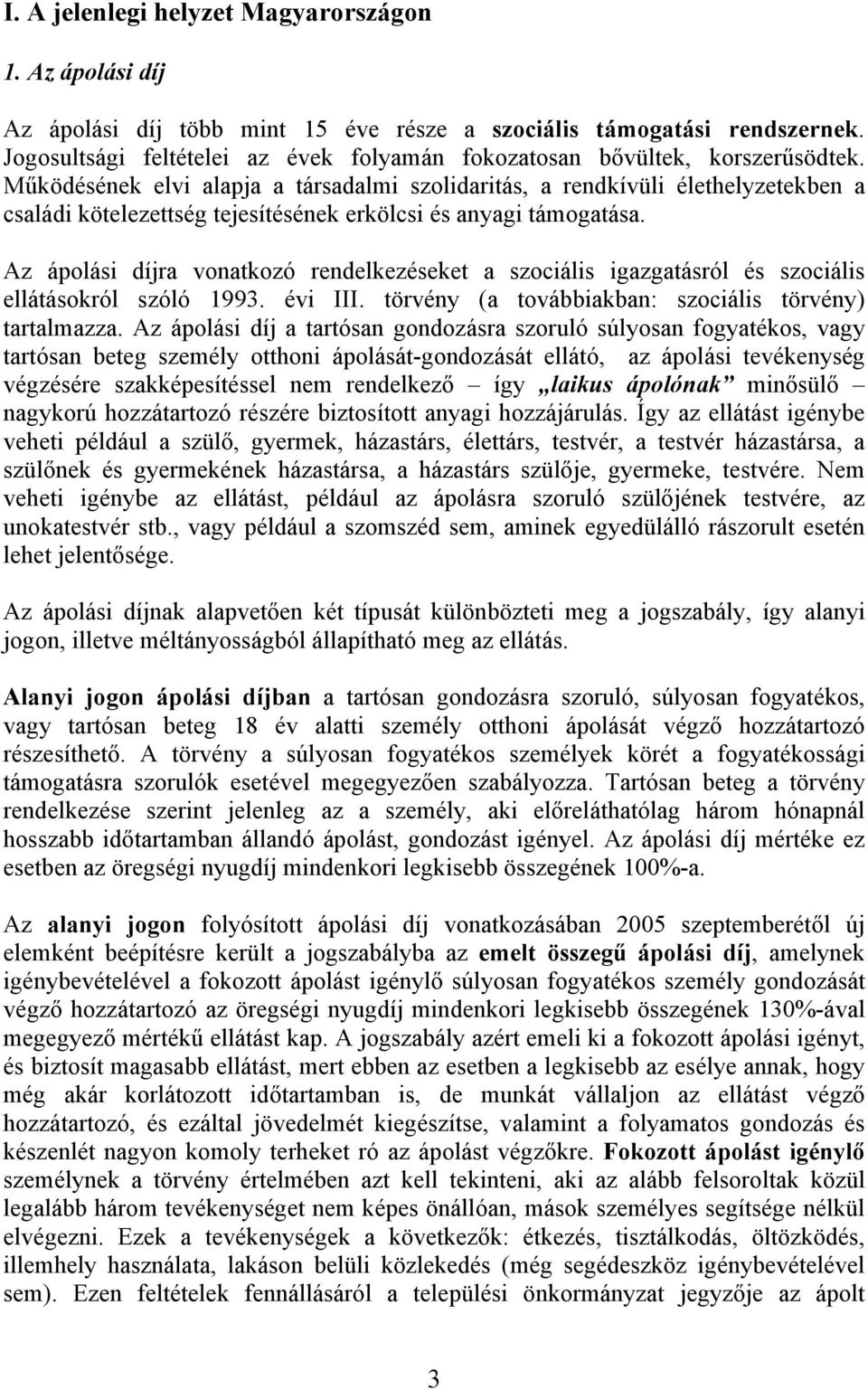 Működésének elvi alapja a társadalmi szolidaritás, a rendkívüli élethelyzetekben a családi kötelezettség tejesítésének erkölcsi és anyagi támogatása.