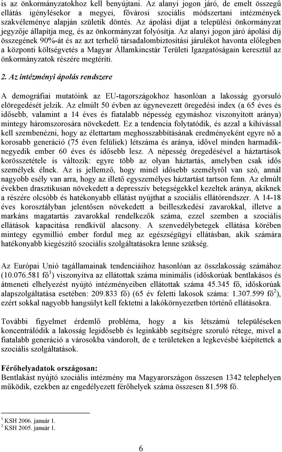 Az alanyi jogon járó ápolási díj összegének 90%-át és az azt terhelő társadalombiztosítási járulékot havonta előlegben a központi költségvetés a Magyar Államkincstár Területi Igazgatóságain keresztül