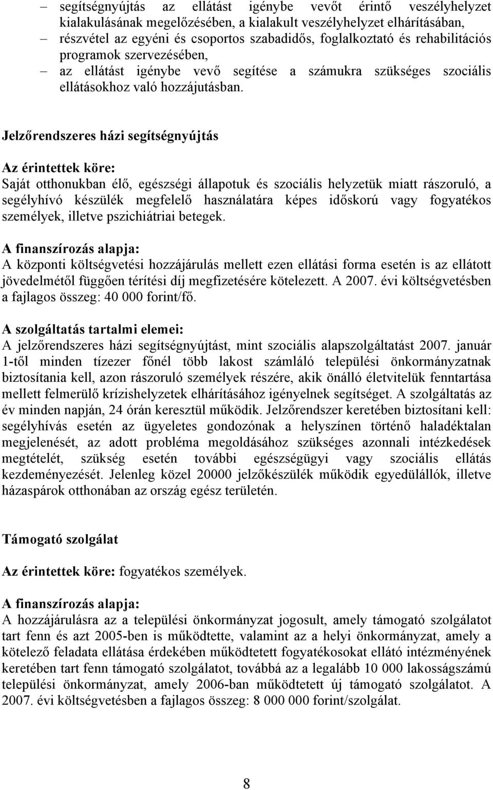 Jelzőrendszeres házi segítségnyújtás Az érintettek köre: Saját otthonukban élő, egészségi állapotuk és szociális helyzetük miatt rászoruló, a segélyhívó készülék megfelelő használatára képes időskorú