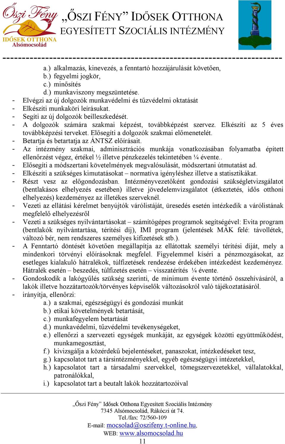 Elkészíti az 5 éves továbbképzési terveket. Elősegíti a dolgozók szakmai előmenetelét. - Betartja és betartatja az ÁNTSZ előírásait.