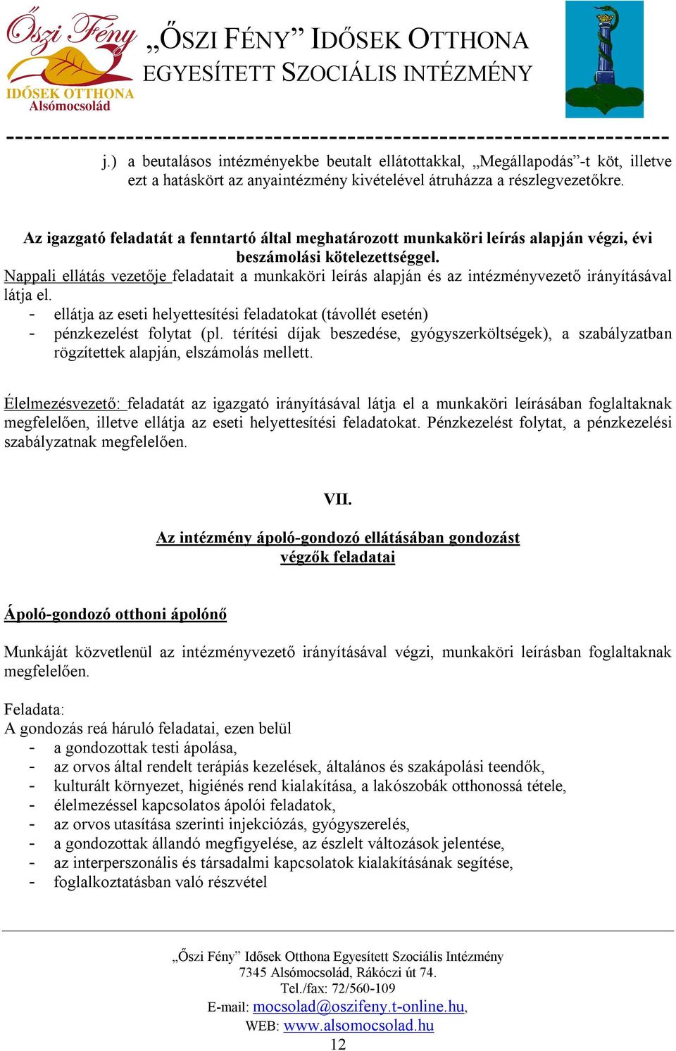 Nappali ellátás vezetője feladatait a munkaköri leírás alapján és az intézményvezető irányításával látja el. - ellátja az eseti helyettesítési feladatokat (távollét esetén) - pénzkezelést folytat (pl.