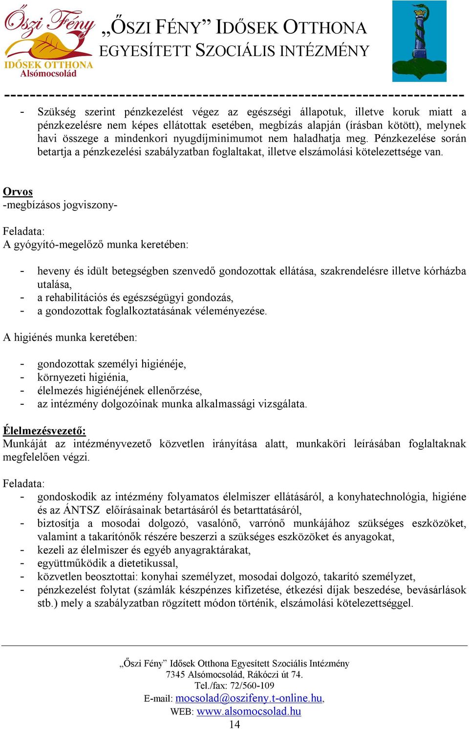 Orvos -megbízásos jogviszony- Feladata: A gyógyító-megelőző munka keretében: - heveny és idült betegségben szenvedő gondozottak ellátása, szakrendelésre illetve kórházba utalása, - a rehabilitációs