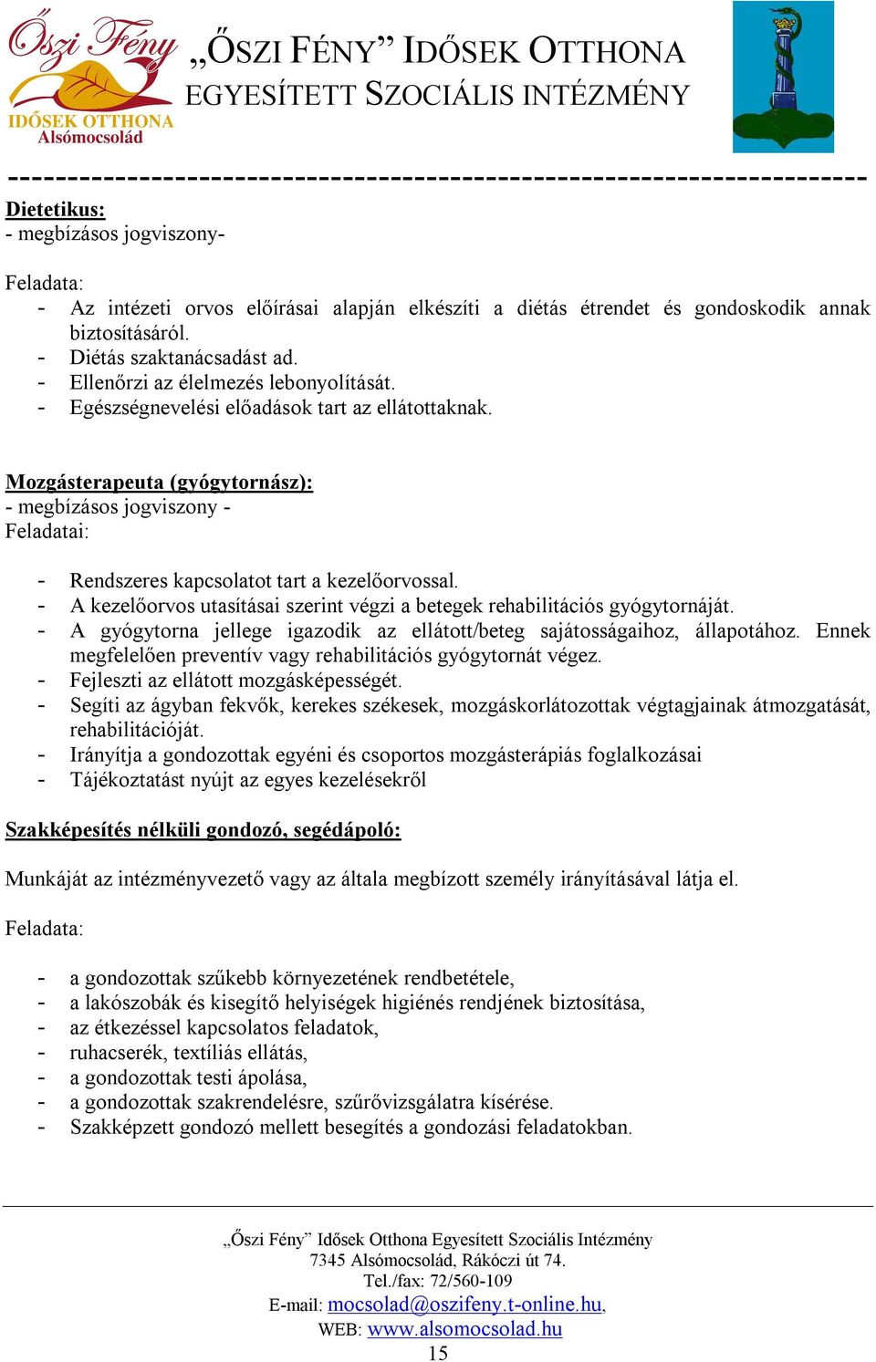 Mozgásterapeuta (gyógytornász): - megbízásos jogviszony - Feladatai: - Rendszeres kapcsolatot tart a kezelőorvossal. - A kezelőorvos utasításai szerint végzi a betegek rehabilitációs gyógytornáját.