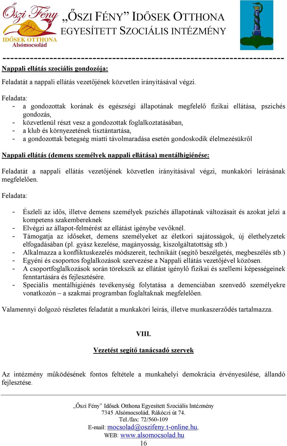 tisztántartása, - a gondozottak betegség miatti távolmaradása esetén gondoskodik élelmezésükről Nappali ellátás (demens személyek nappali ellátása) mentálhigiénése: Feladatát a nappali ellátás