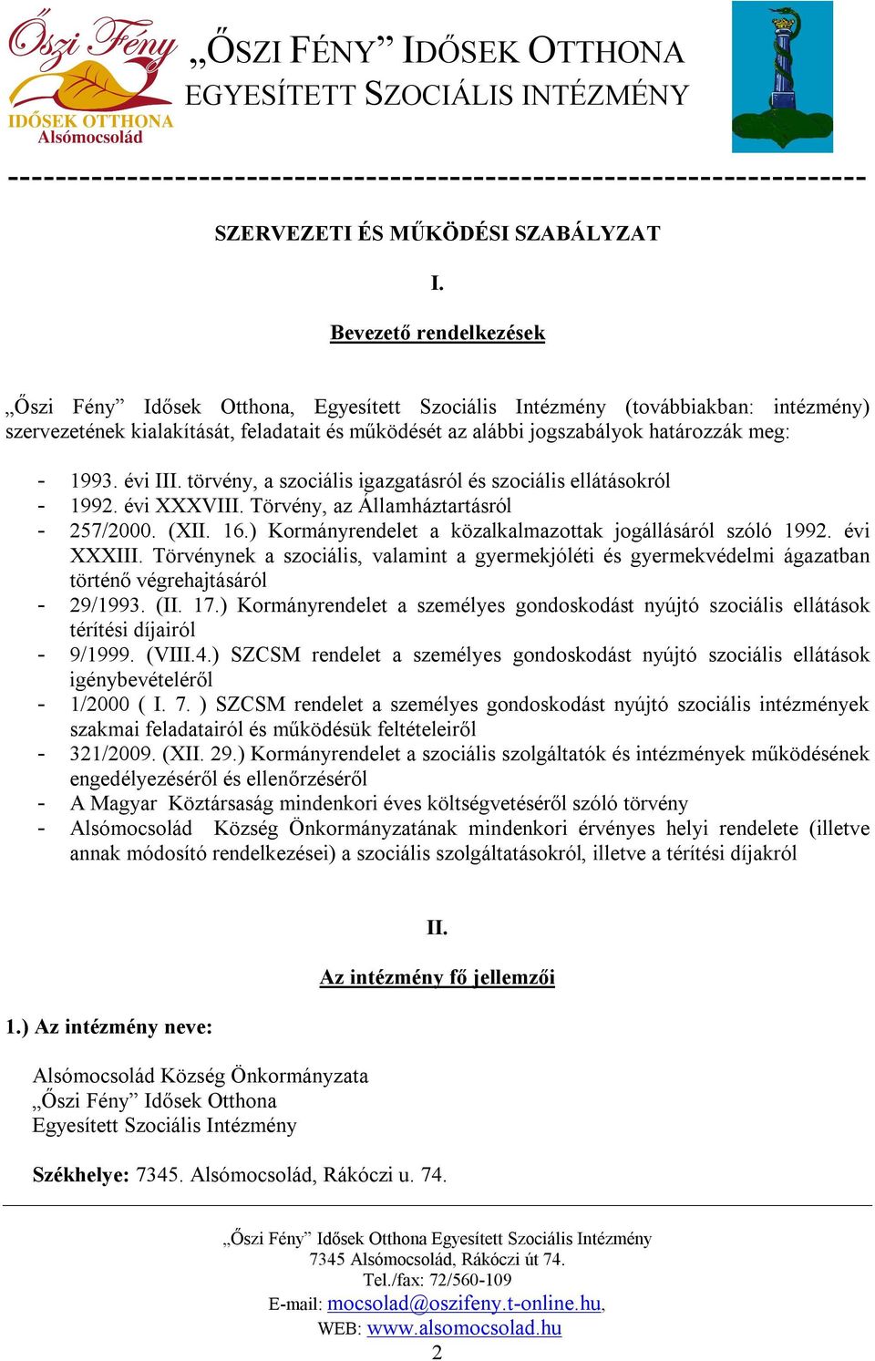 1993. évi III. törvény, a szociális igazgatásról és szociális ellátásokról - 1992. évi XXXVIII. Törvény, az Államháztartásról - 257/2000. (XII. 16.