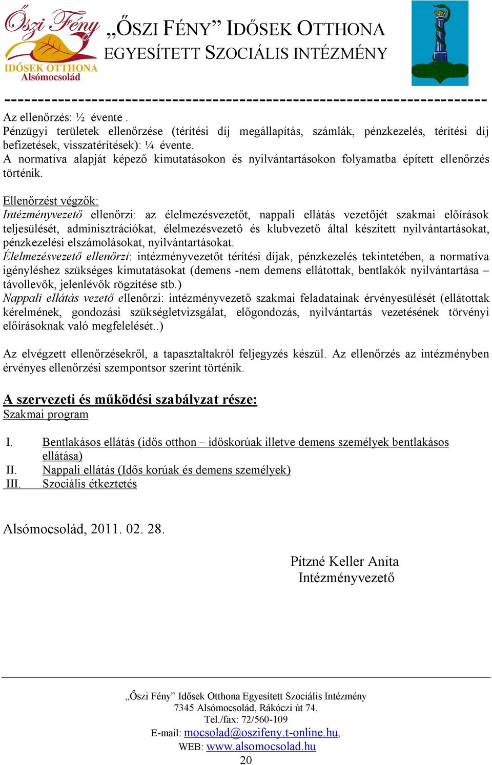 Ellenőrzést végzők: Intézményvezető ellenőrzi: az élelmezésvezetőt, nappali ellátás vezetőjét szakmai előírások teljesülését, adminisztrációkat, élelmezésvezető és klubvezető által készített