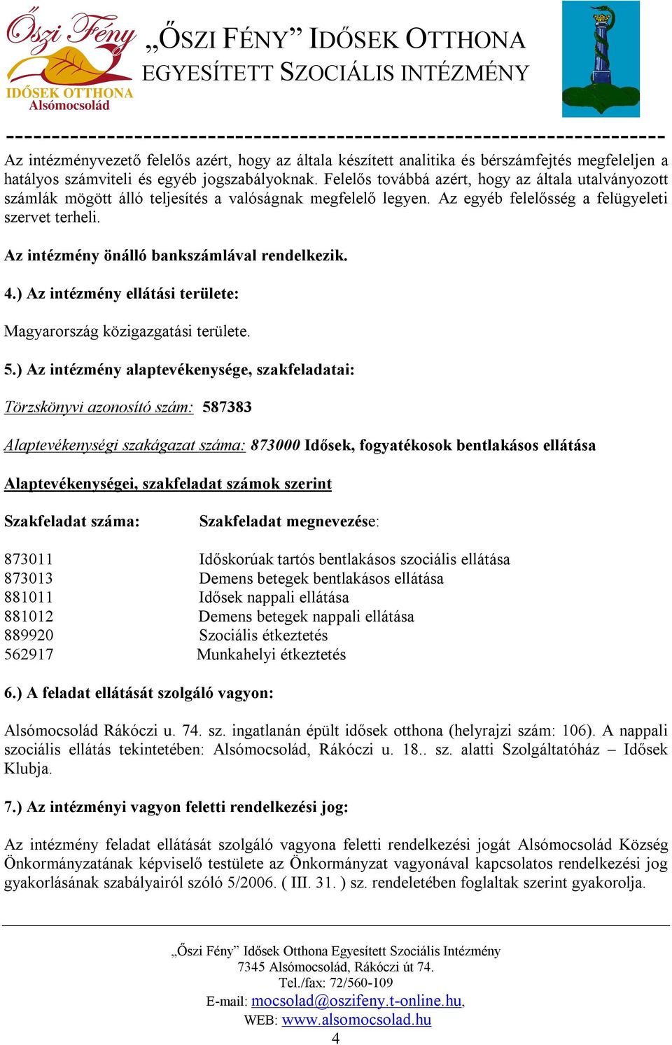 Az intézmény önálló bankszámlával rendelkezik. 4.) Az intézmény ellátási területe: Magyarország közigazgatási területe. 5.