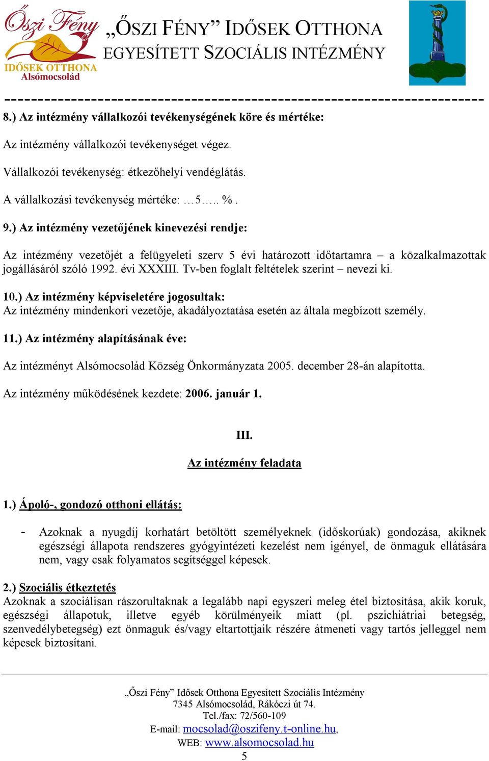 Tv-ben foglalt feltételek szerint nevezi ki. 10.) Az intézmény képviseletére jogosultak: Az intézmény mindenkori vezetője, akadályoztatása esetén az általa megbízott személy. 11.