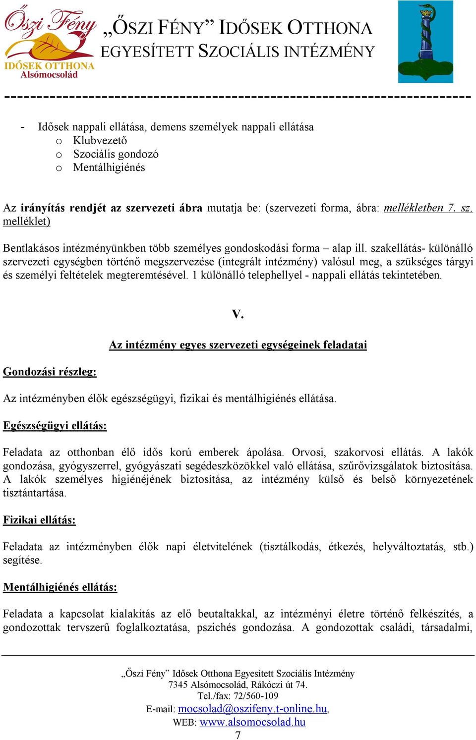 szakellátás- különálló szervezeti egységben történő megszervezése (integrált intézmény) valósul meg, a szükséges tárgyi és személyi feltételek megteremtésével.