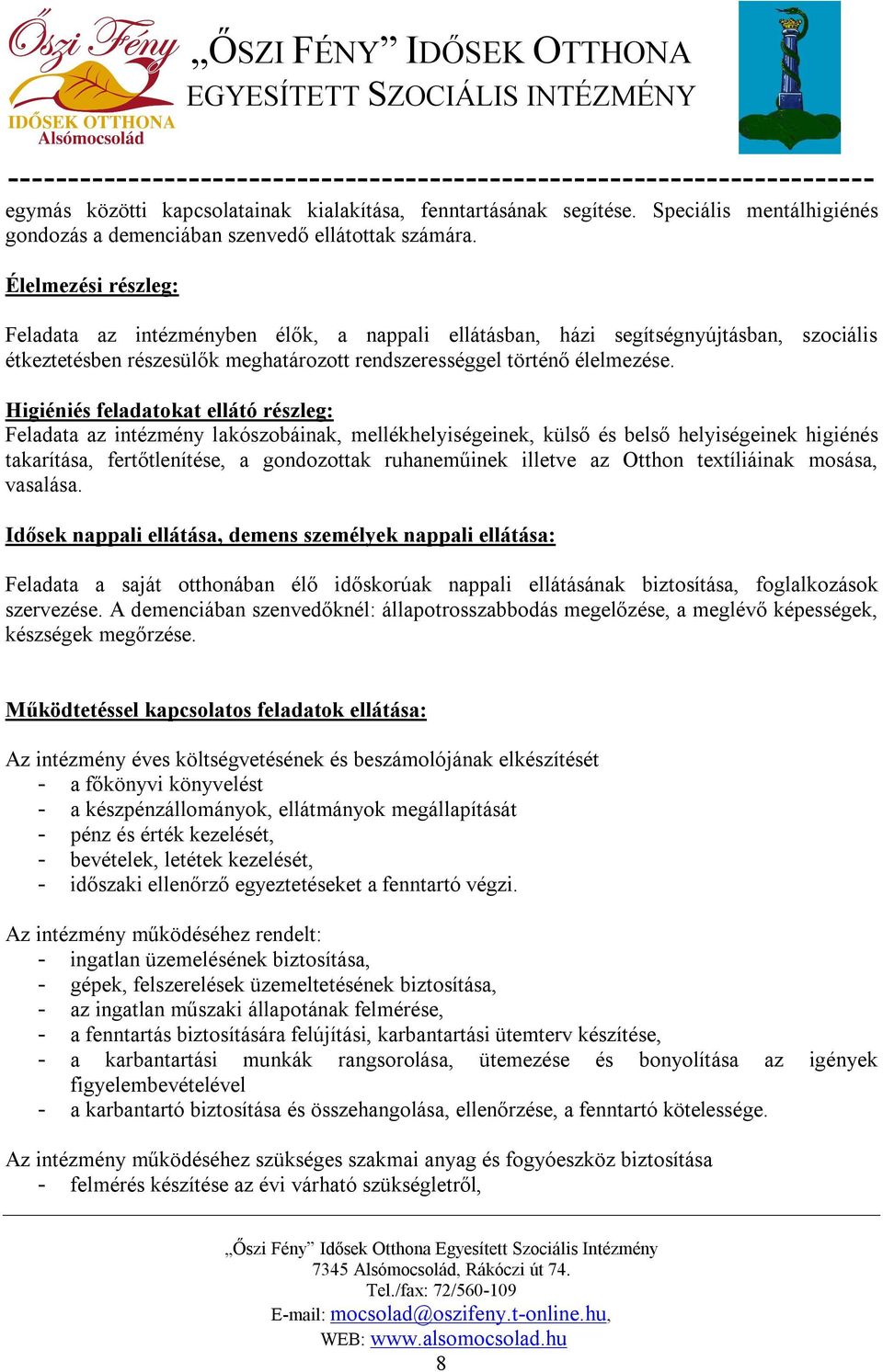 Higiéniés feladatokat ellátó részleg: Feladata az intézmény lakószobáinak, mellékhelyiségeinek, külső és belső helyiségeinek higiénés takarítása, fertőtlenítése, a gondozottak ruhaneműinek illetve az