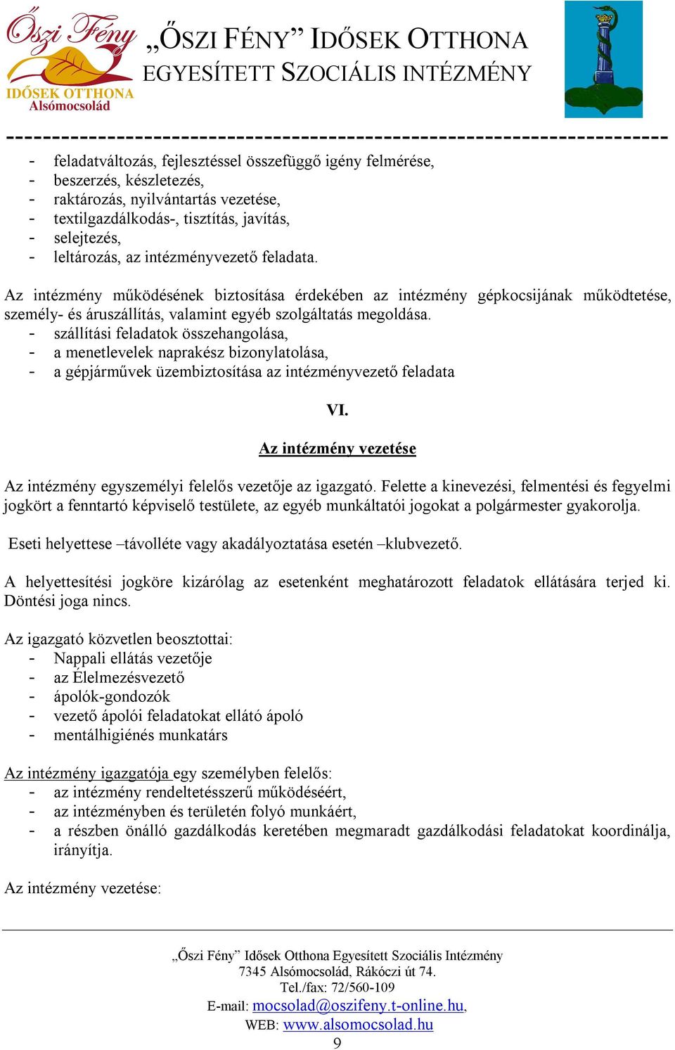 - szállítási feladatok összehangolása, - a menetlevelek naprakész bizonylatolása, - a gépjárművek üzembiztosítása az intézményvezető feladata VI.