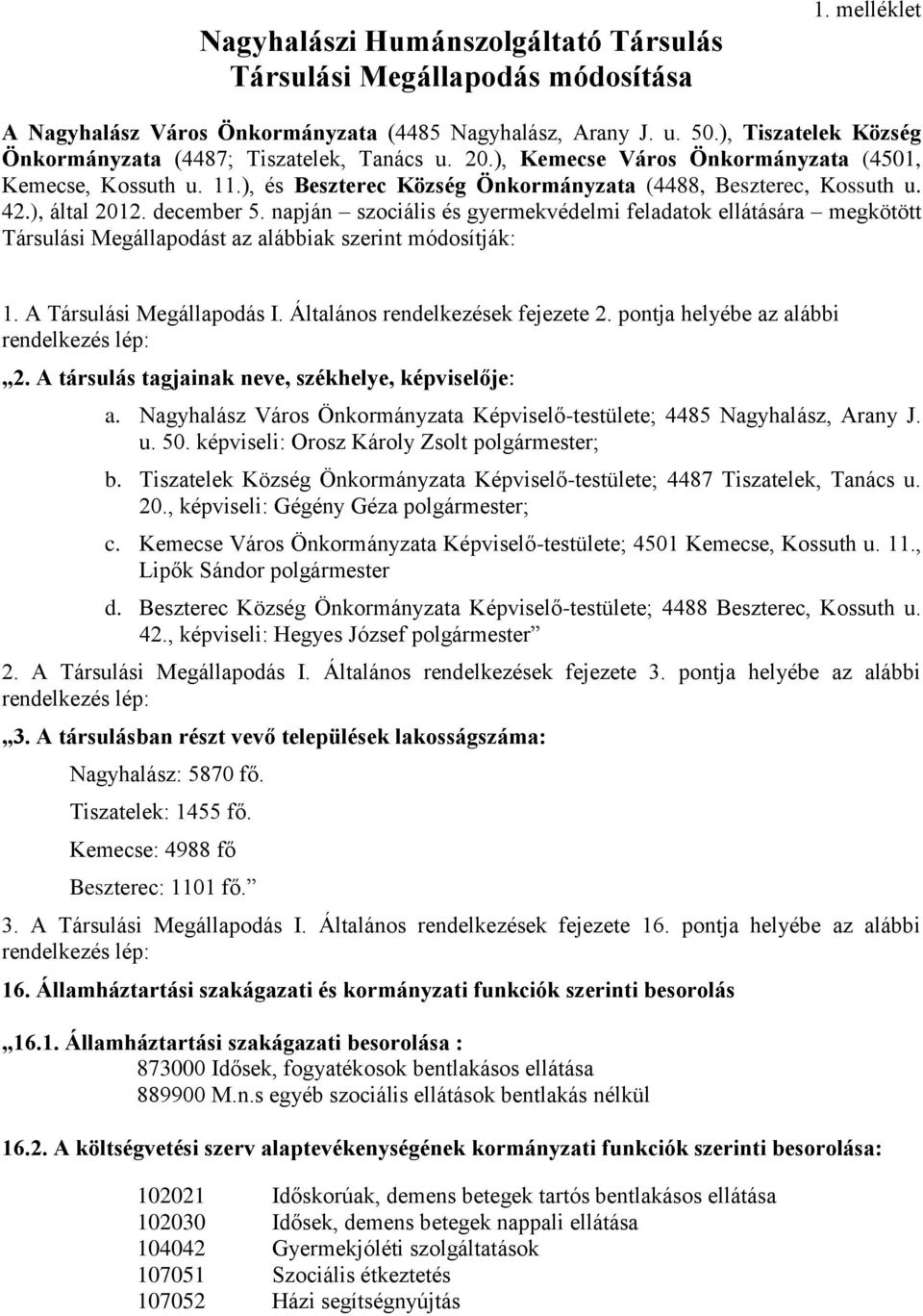 ), által 2012. december 5. napján szociális és gyermekvédelmi feladatok ellátására megkötött Társulási Megállapodást az alábbiak szerint módosítják: 1. A Társulási Megállapodás I.