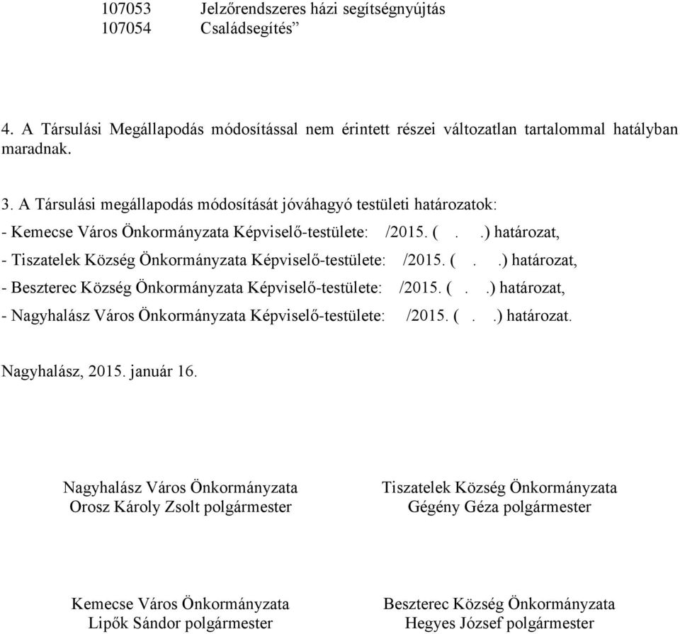 .) határozat, - Tiszatelek Község Önkormányzata Képviselő-testülete: /2015. (..) határozat, - Beszterec Község Önkormányzata Képviselő-testülete: /2015. (..) határozat, - Nagyhalász Város Önkormányzata Képviselő-testülete: /2015.