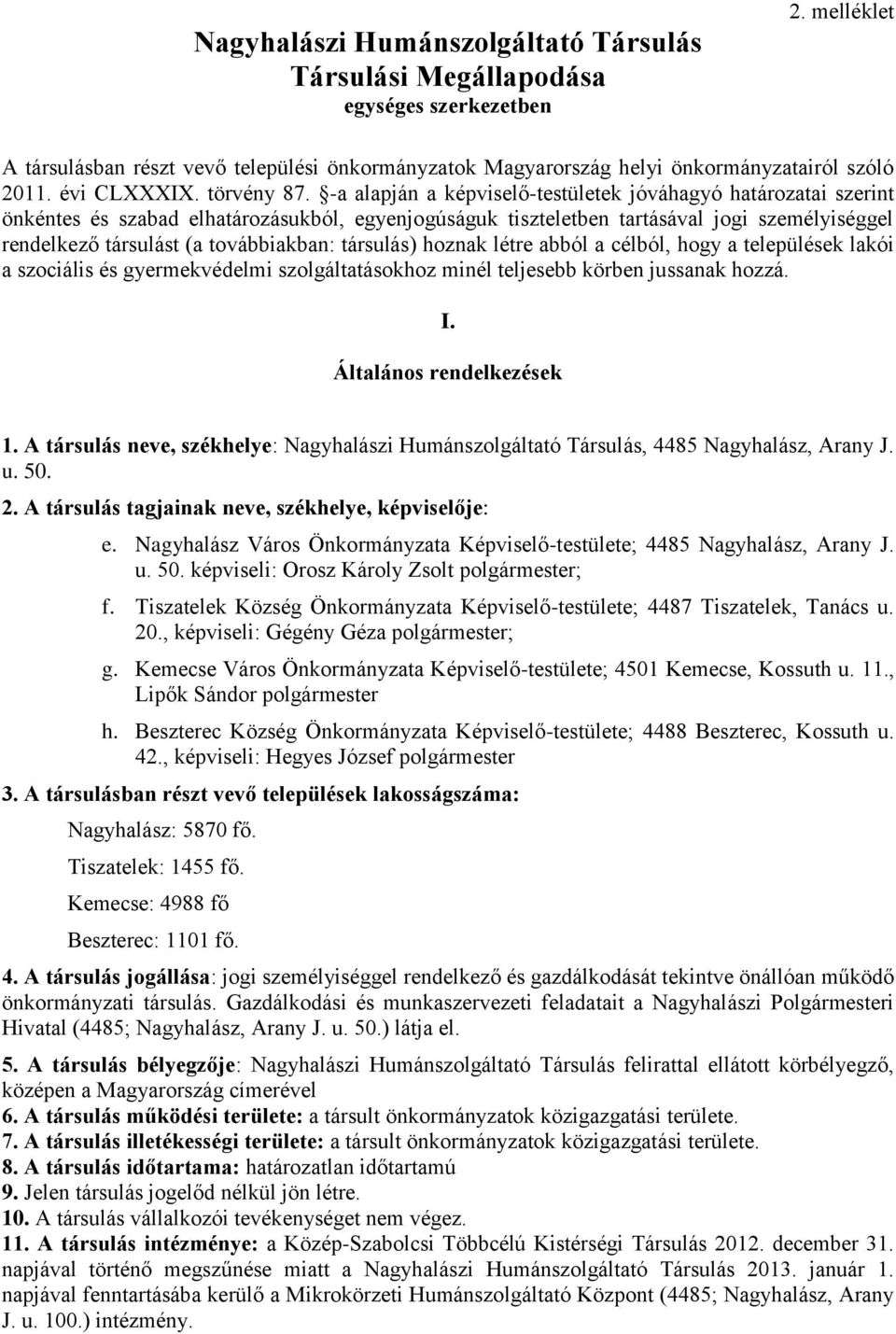 -a alapján a képviselő-testületek jóváhagyó határozatai szerint önkéntes és szabad elhatározásukból, egyenjogúságuk tiszteletben tartásával jogi személyiséggel rendelkező társulást (a továbbiakban: